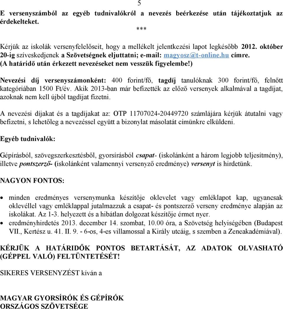 ) Nevezési díj versenyszámonként: 400 forint/fő, tagdíj tanulóknak 300 forint/fő, felnőtt kategóriában 1500 Ft/év.