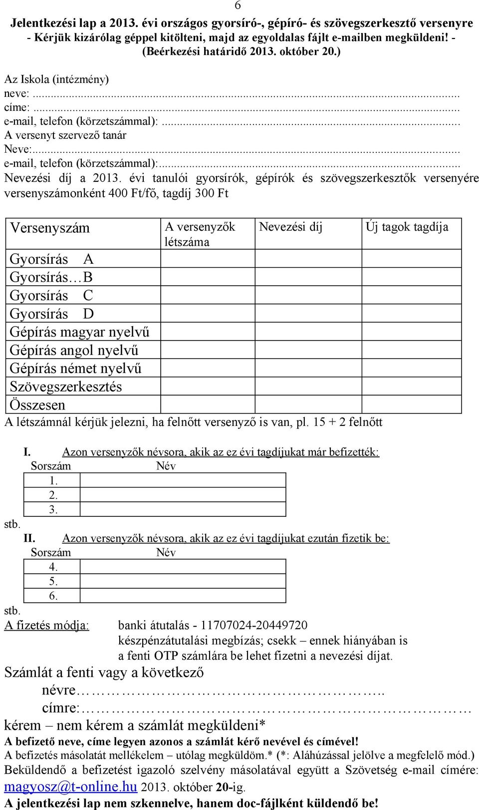 évi tanulói gyorsírók, gépírók és szövegszerkesztők versenyére versenyszámonként 400 Ft/fő, tagdíj 300 Ft Versenyszám A versenyzők Nevezési díj Új tagok tagdíja létszáma Gyorsírás A Gyorsírás B