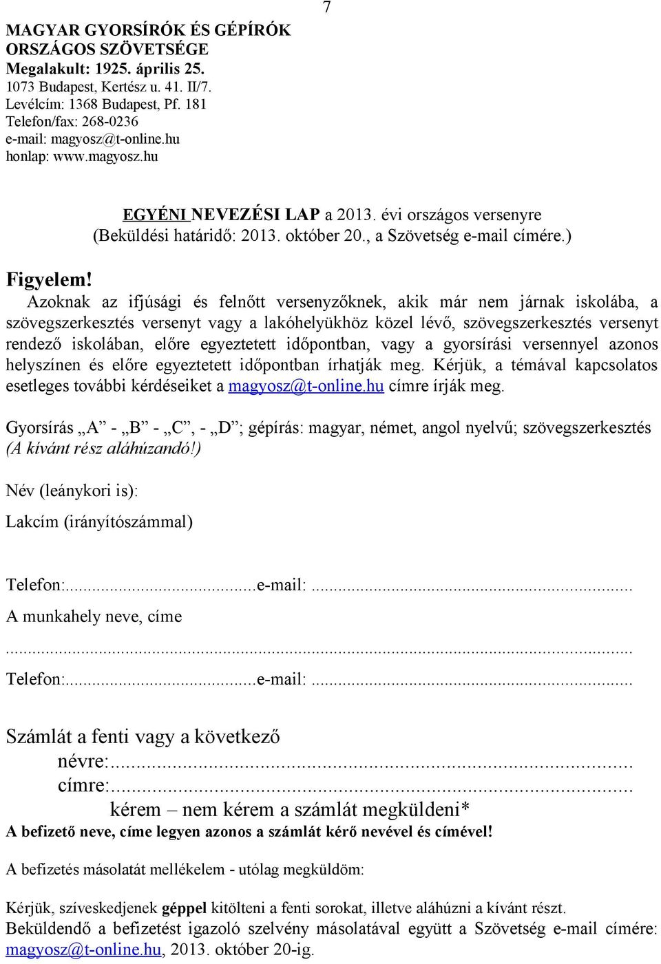 Azoknak az ifjúsági és felnőtt versenyzőknek, akik már nem járnak iskolába, a szövegszerkesztés versenyt vagy a lakóhelyükhöz közel lévő, szövegszerkesztés versenyt rendező iskolában, előre