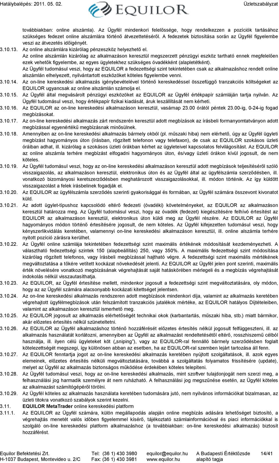 Az online alszámlán kizárólag az alkalmazáson keresztül megszerzett pénzügyi eszköz tartható ennek megfelelıen ezek vehetık figyelembe, az egyes ügyletekhez szükséges óvadékként (alapletétként).