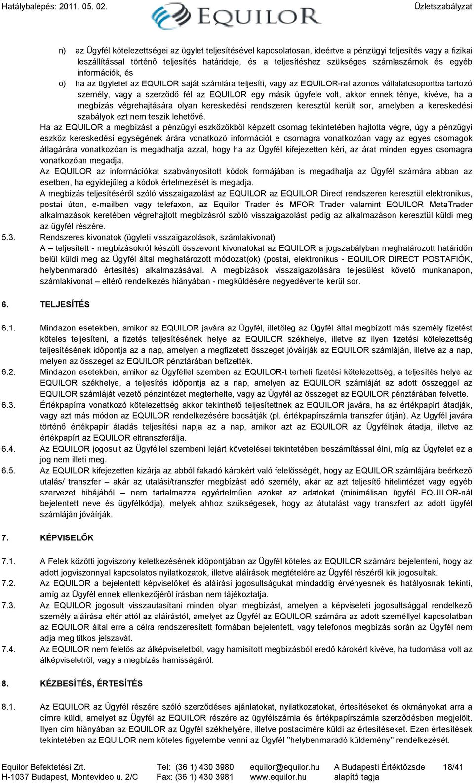 ügyfele volt, akkor ennek ténye, kivéve, ha a megbízás végrehajtására olyan kereskedési rendszeren keresztül került sor, amelyben a kereskedési szabályok ezt nem teszik lehetıvé.