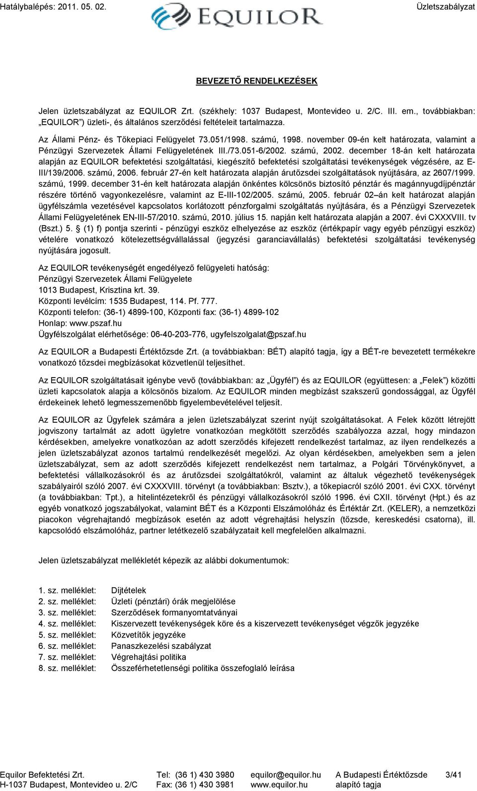 december 18-án kelt határozata alapján az EQUILOR befektetési szolgáltatási, kiegészítı befektetési szolgáltatási tevékenységek végzésére, az E- III/139/2006. számú, 2006.