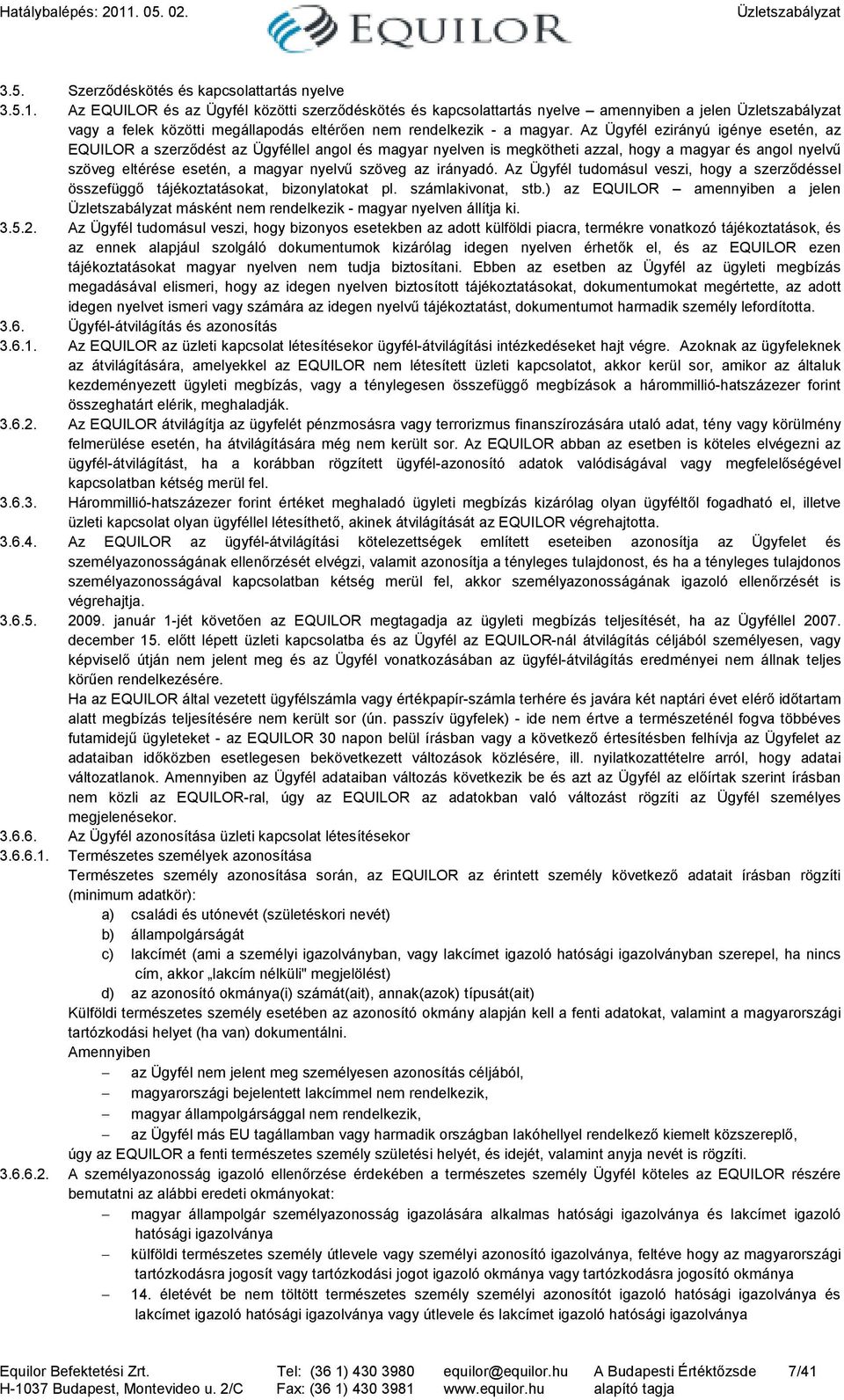 Az Ügyfél ezirányú igénye esetén, az EQUILOR a szerzıdést az Ügyféllel angol és magyar nyelven is megkötheti azzal, hogy a magyar és angol nyelvő szöveg eltérése esetén, a magyar nyelvő szöveg az