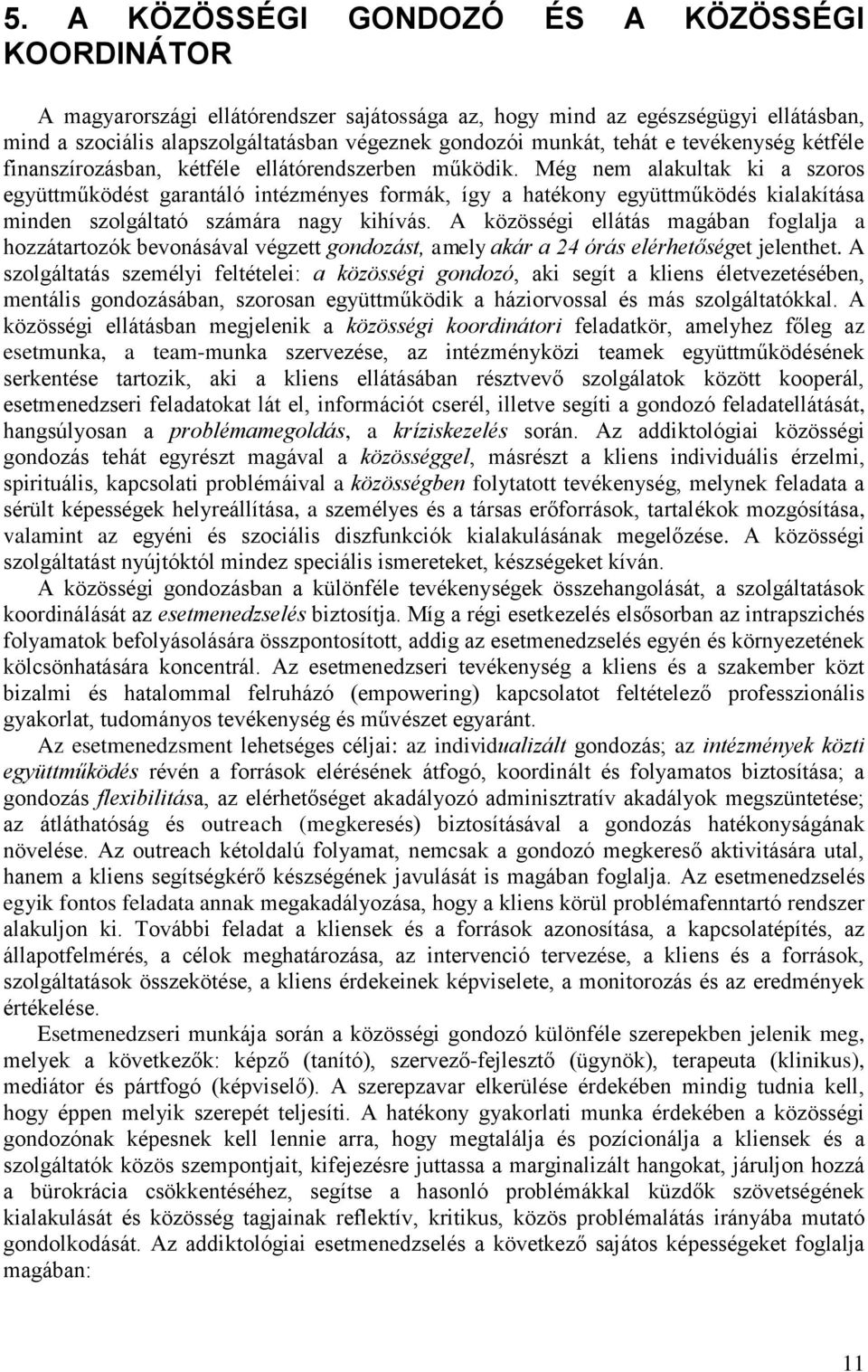 Még nem alakultak ki a szoros együttműködést garantáló intézményes formák, így a hatékony együttműködés kialakítása minden szolgáltató számára nagy kihívás.