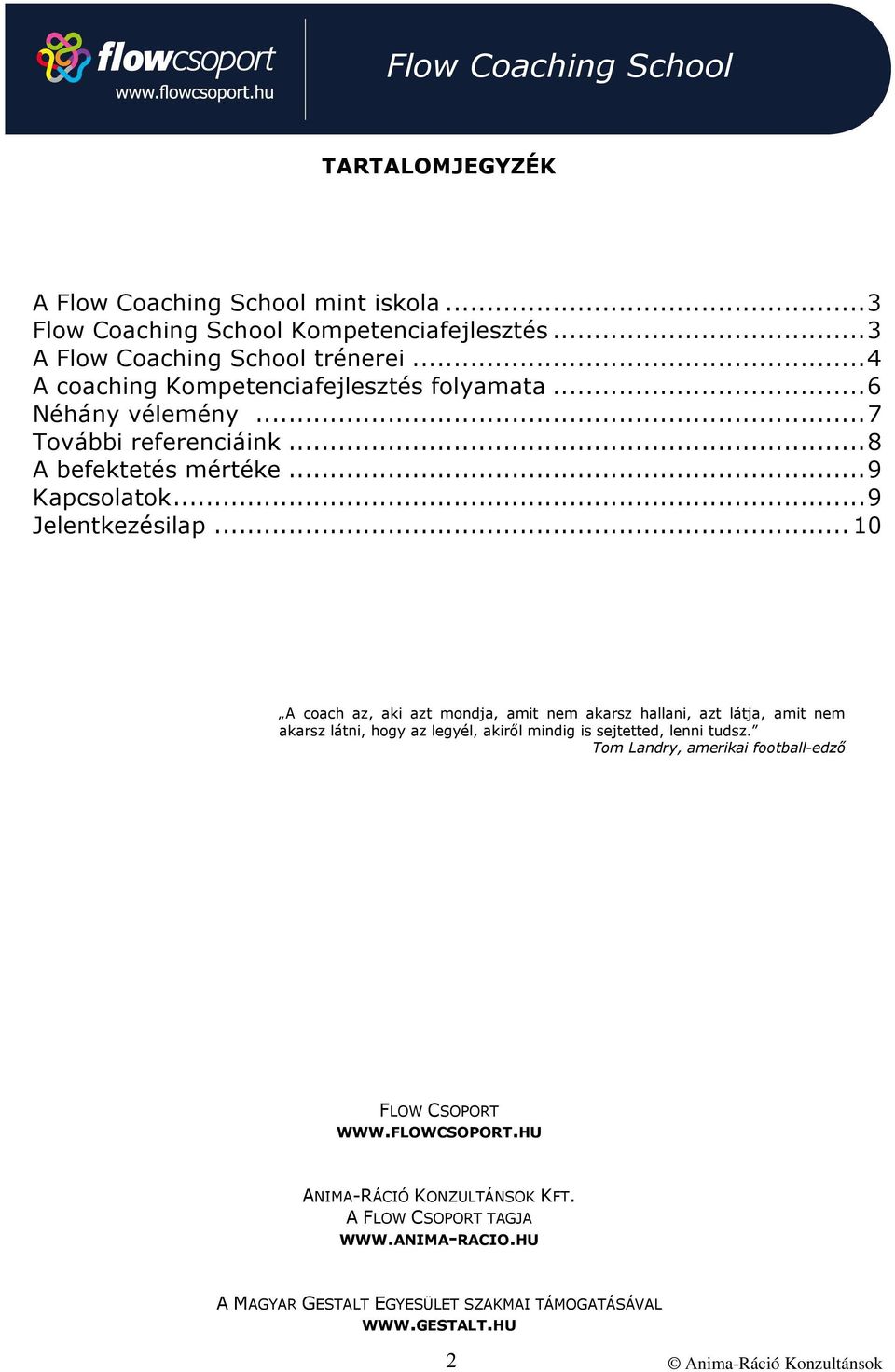 .. 10 A coach az, aki azt mondja, amit nem akarsz hallani, azt látja, amit nem akarsz látni, hogy az legyél, akiről mindig is sejtetted, lenni tudsz.