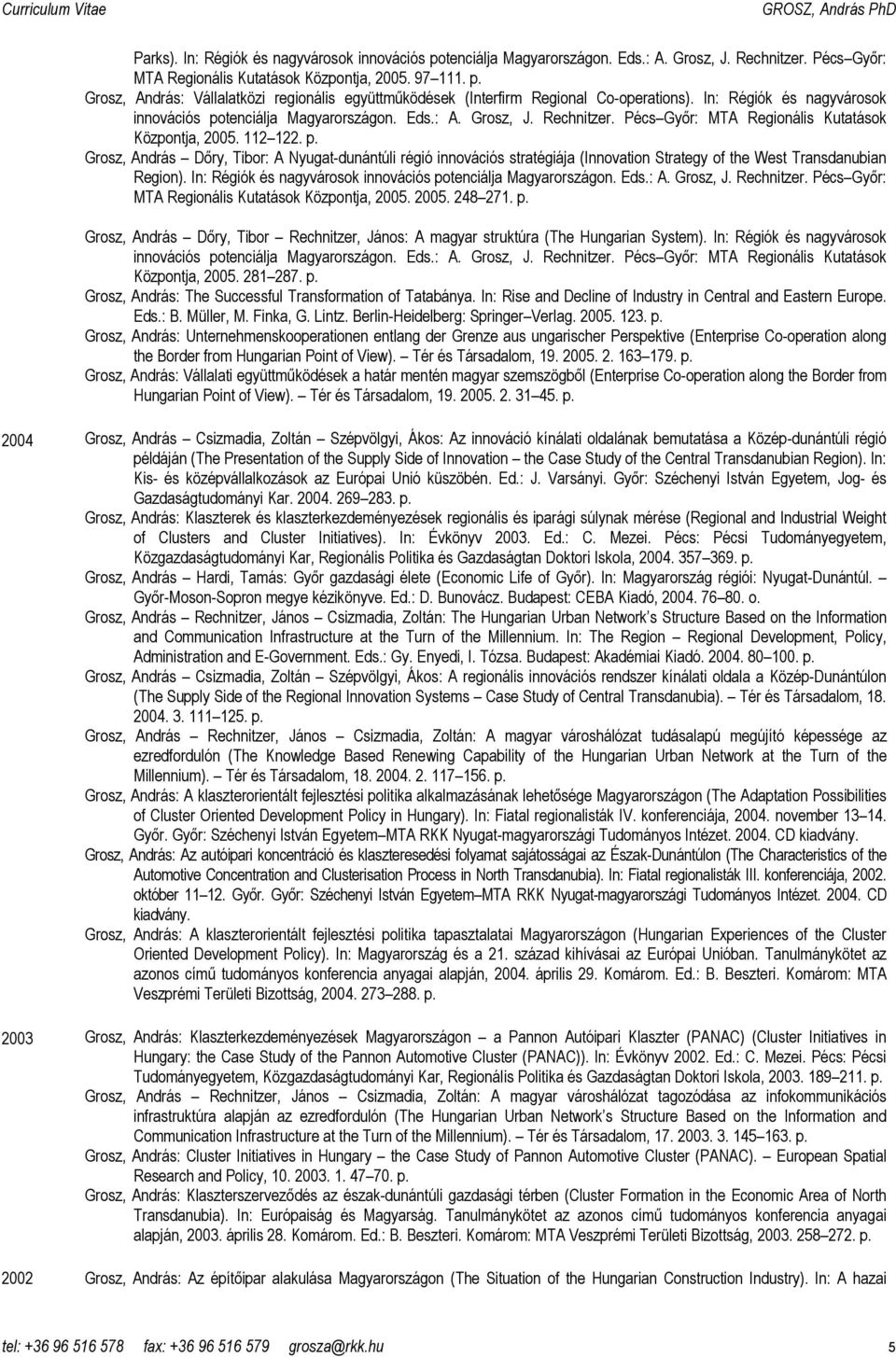 In: Régiók és nagyvárosok innovációs potenciálja Magyarországon. Eds.: A. Grosz, J. Rechnitzer. Pécs Gyır: MTA Regionális Kutatások Központja, 2005. 2005. 248 271. p. Grosz, András Dıry, Tibor Rechnitzer, János: A magyar struktúra (The Hungarian System).