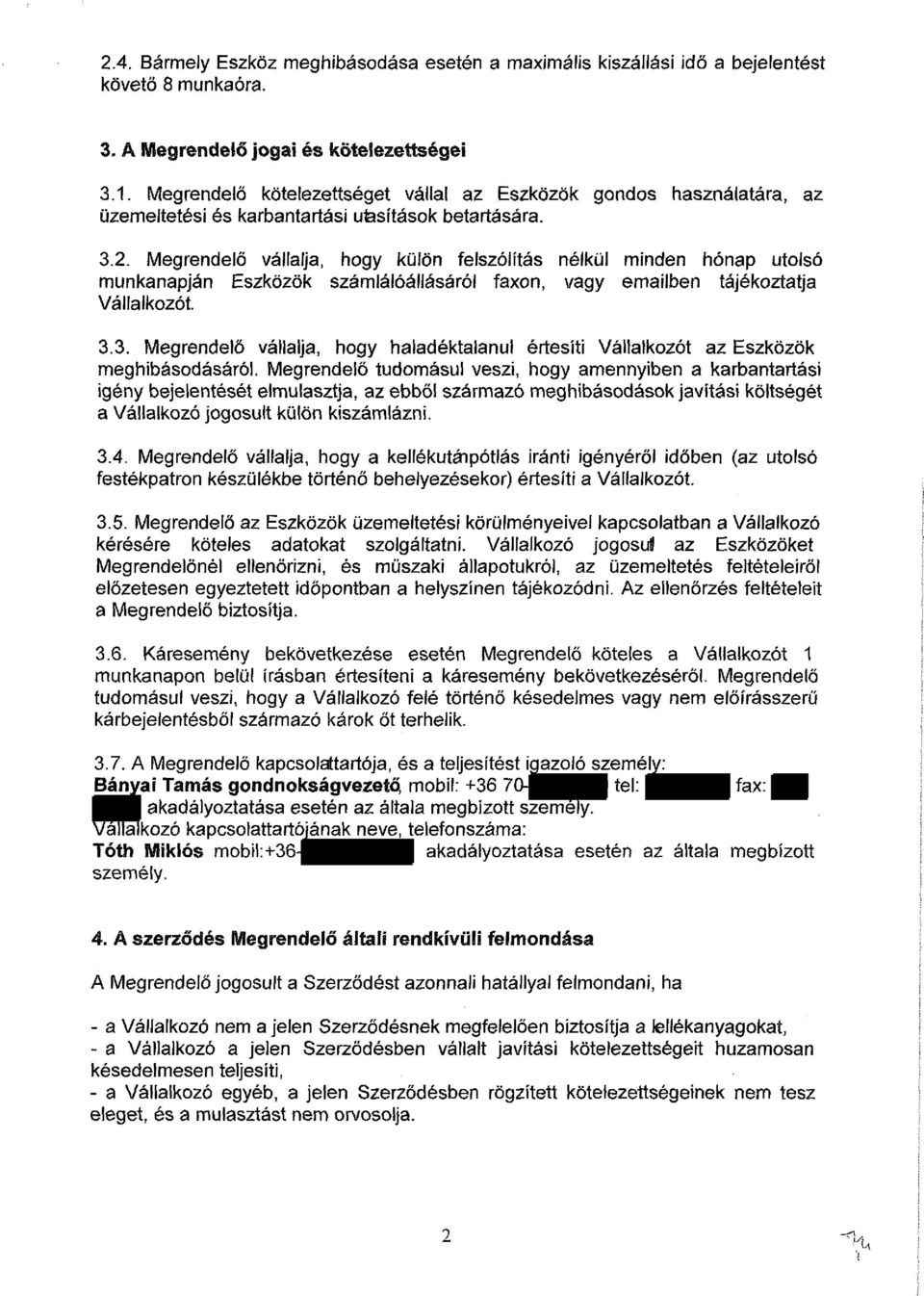 Megrendelő vállalja, hogy külön felszólítás nélkül minden hónap utolsó munkanapján Eszközök számlálóállásáról faxon, vagy emailben tájékoztatja Vállalkozót. 3.