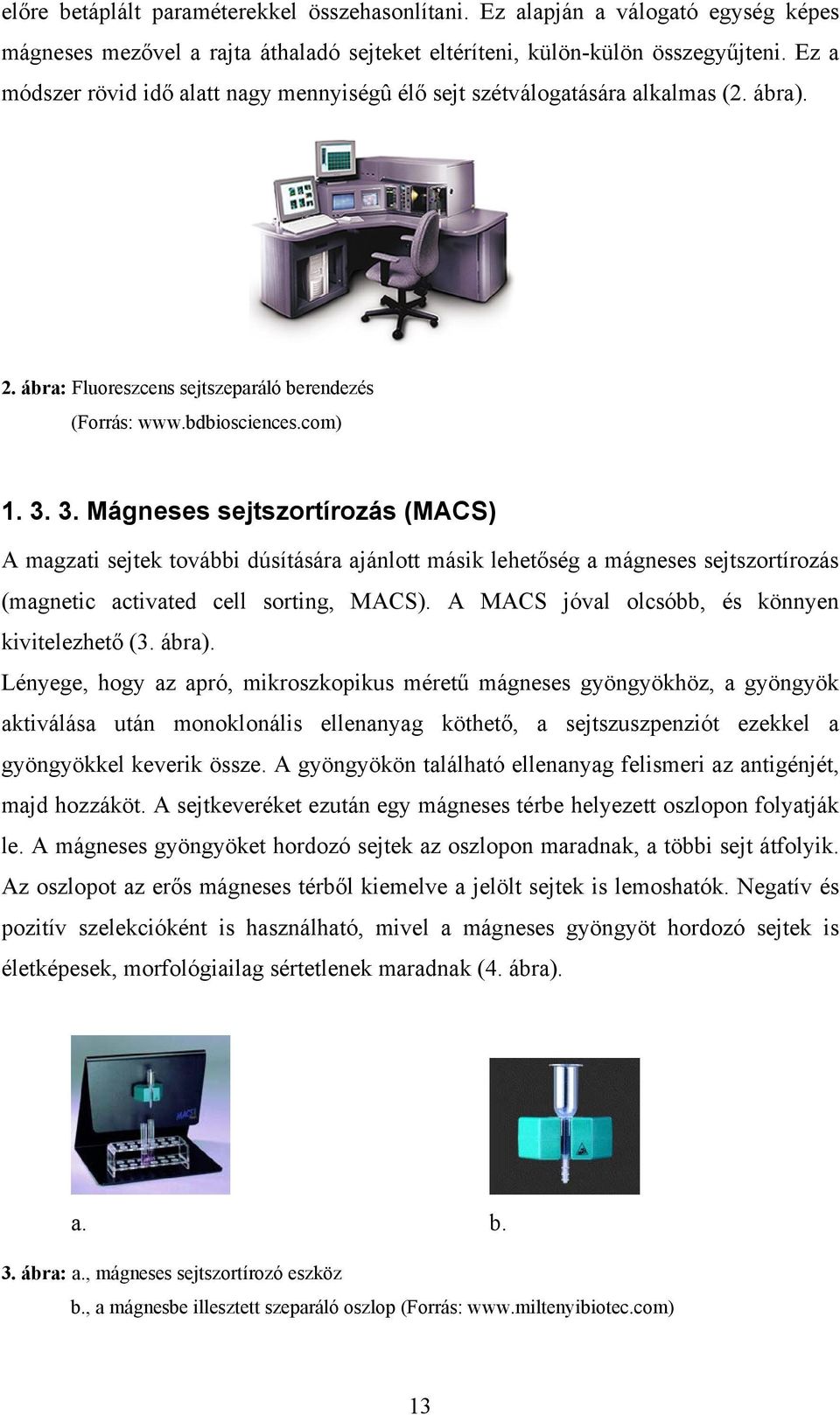 3. Mágneses sejtszortírozás (MACS) A magzati sejtek további dúsítására ajánlott másik lehetőség a mágneses sejtszortírozás (magnetic activated cell sorting, MACS).
