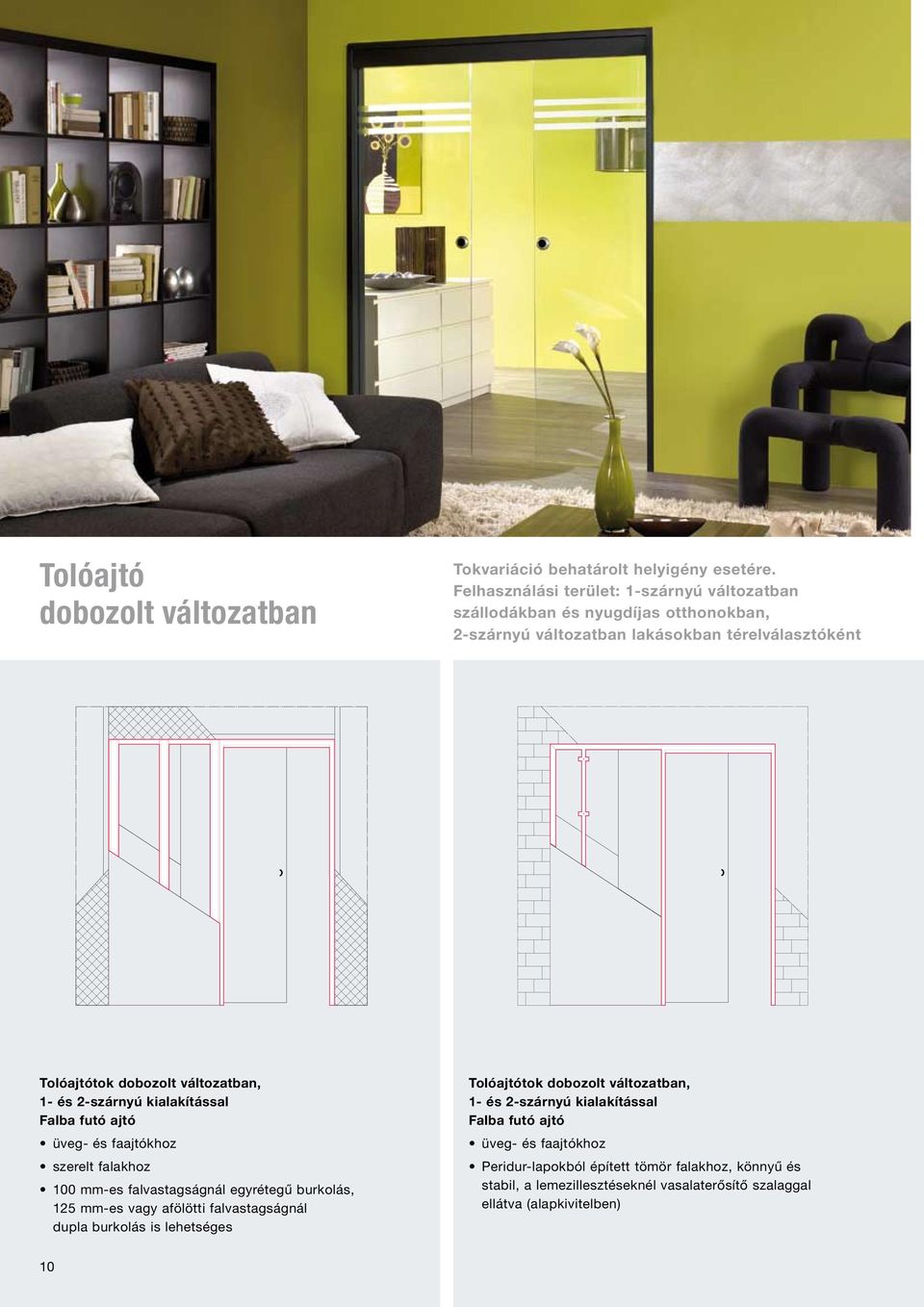 változatban, 1- és 2-szárnyú kialakítással Falba futó ajtó üveg- és faajtókhoz szerelt falakhoz 100 mm-es falvastagságnál egyrétegű burkolás, 125 mm-es vagy afölötti