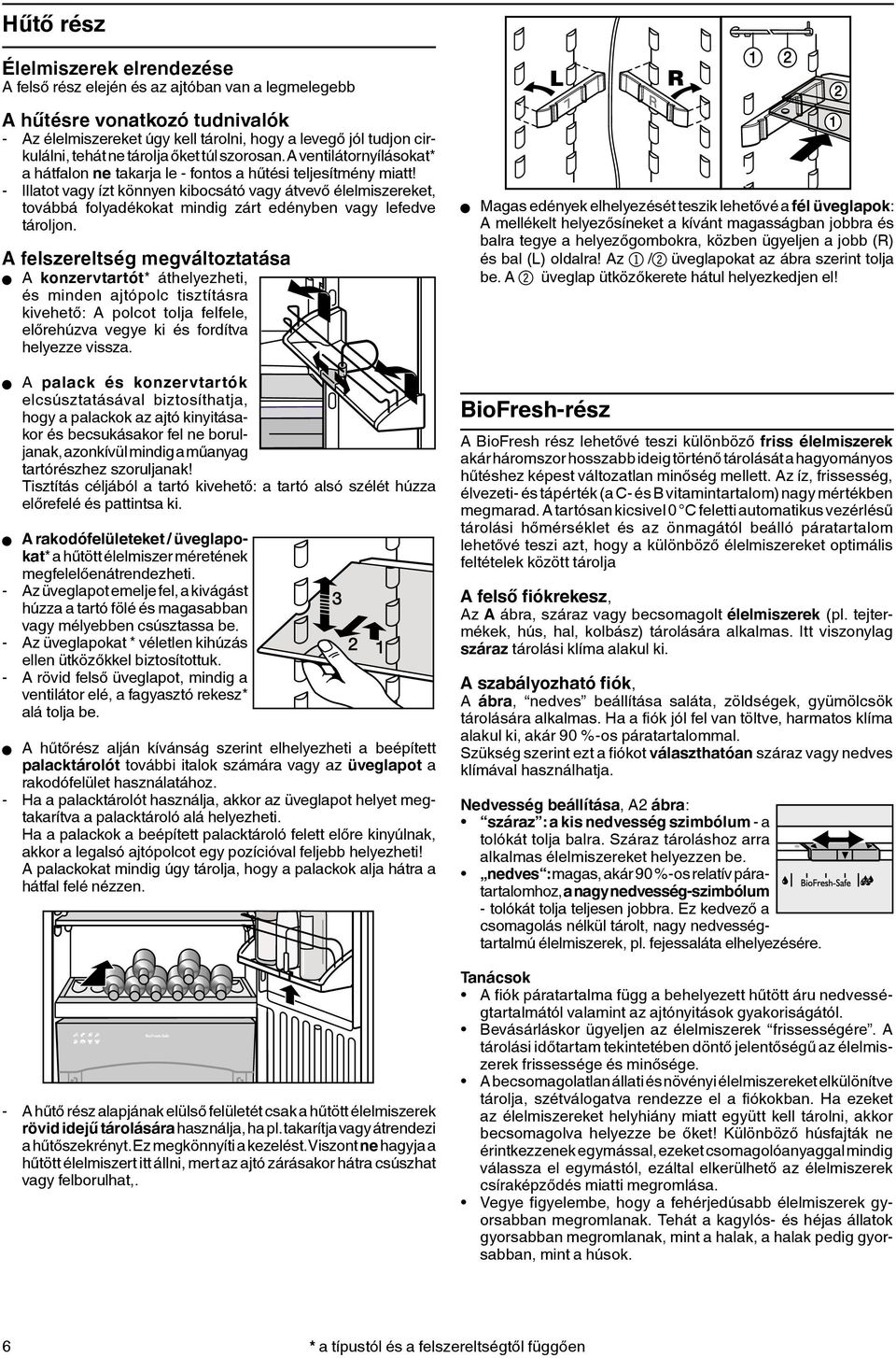 - Illatot vagy ízt könnyen kibocsátó vagy átvevő élelmiszereket, továbbá folyadékokat mindig zárt edényben vagy lefedve tároljon.