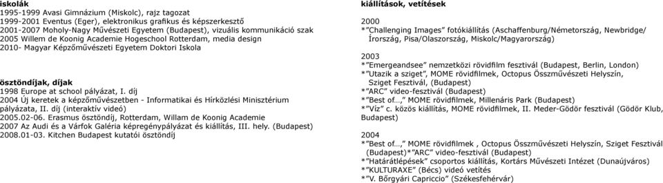 díj 2004 Új keretek a képzőművészetben - Informatikai és Hírközlési Minisztérium pályázata, II. díj (interaktív videó) 2005.02-06.