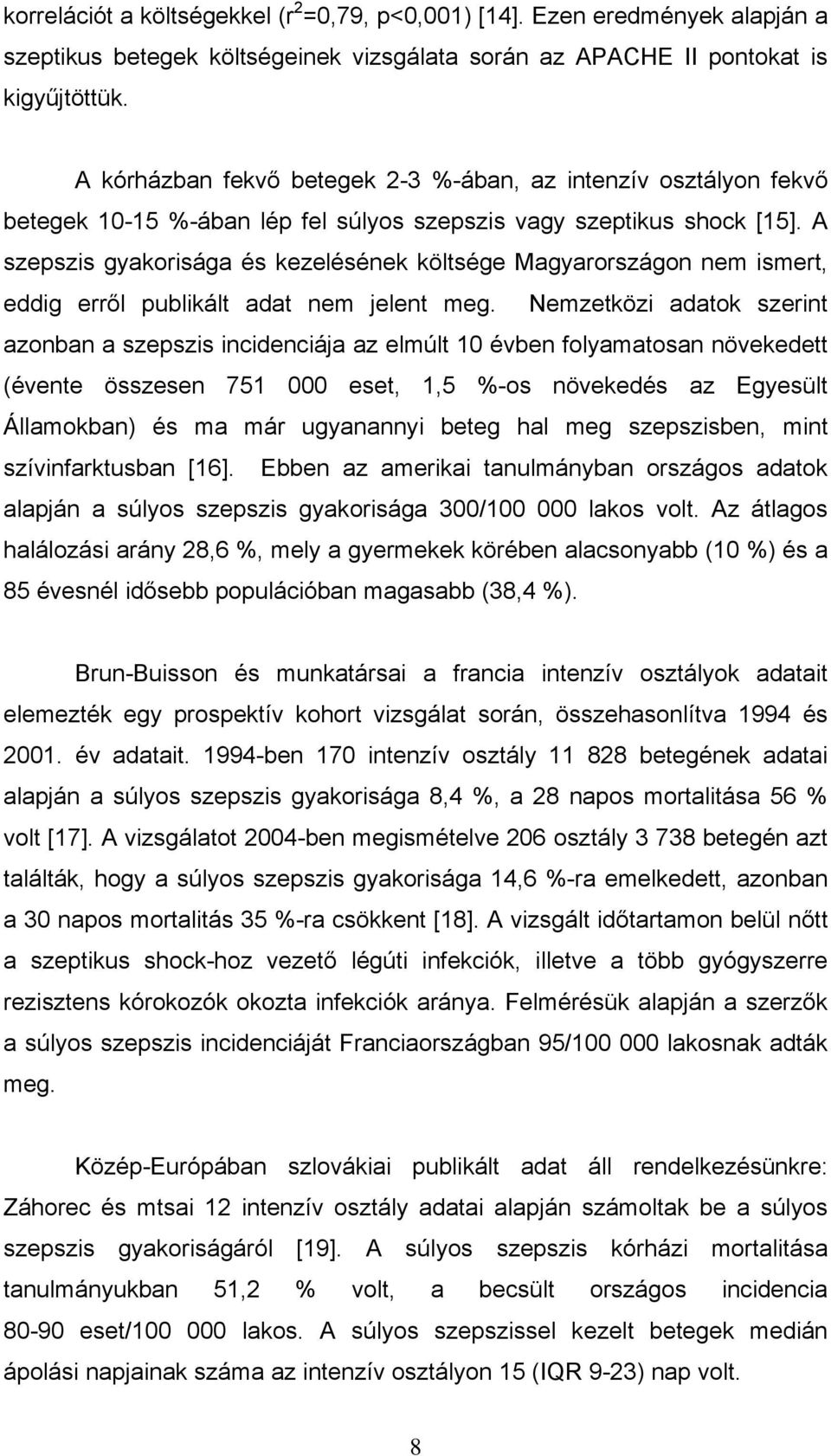 A szepszis gyakorisága és kezelésének költsége Magyarországon nem ismert, eddig err l publikált adat nem jelent meg.