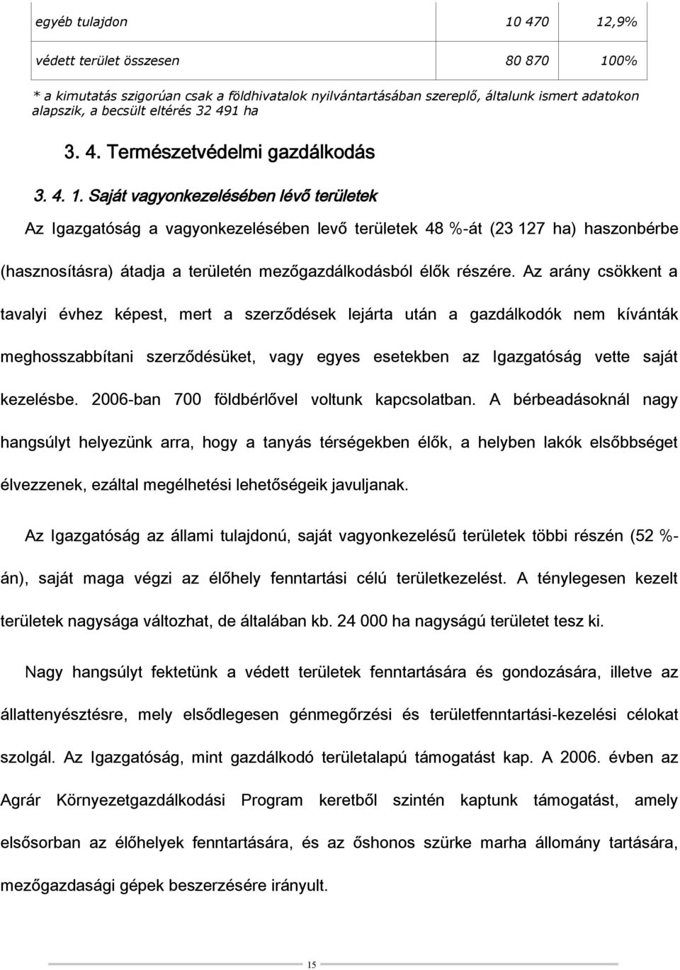 Saját vagyonkezelésében lévő területek Az Igazgatóság a vagyonkezelésében levő területek 48 %-át (23 127 ha) haszonbérbe (hasznosításra) átadja a területén mezőgazdálkodásból élők részére.