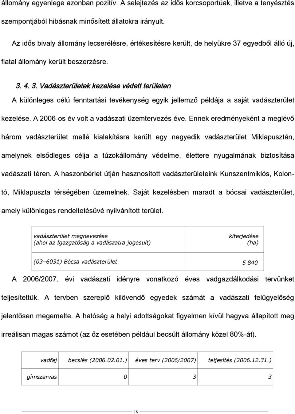 egyedből álló új, fiatal állomány került beszerzésre. 3. 4. 3. Vadászterületek kezelése védett területen A különleges célú fenntartási tevékenység egyik jellemző példája a saját vadászterület kezelése.