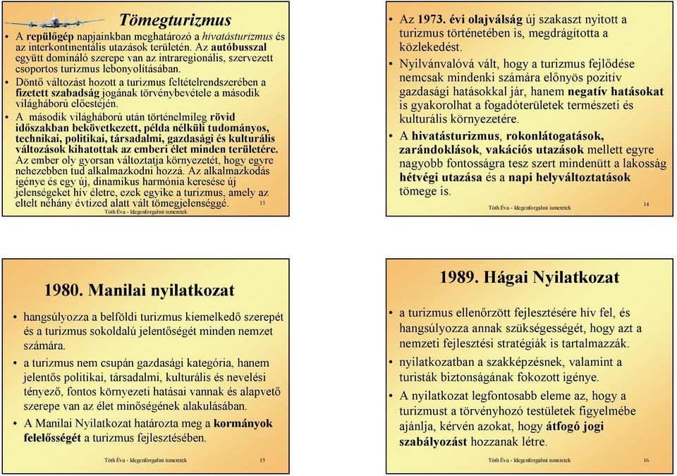 Döntő változást hozott a turizmus feltételrendszerében a fizetett szabadság jogának törvénybevétele a második világháború előestéjén.