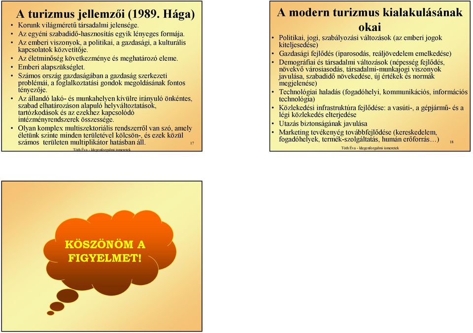 Számos ország gazdaságában a gazdaság szerkezeti problémái, a foglalkoztatási gondok megoldásának fontos tényezője.