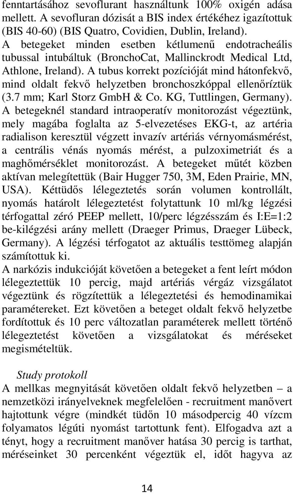 A tubus korrekt pozícióját mind hátonfekvő, mind oldalt fekvő helyzetben bronchoszkóppal ellenőríztük (3.7 mm; Karl Storz GmbH & Co. KG, Tuttlingen, Germany).