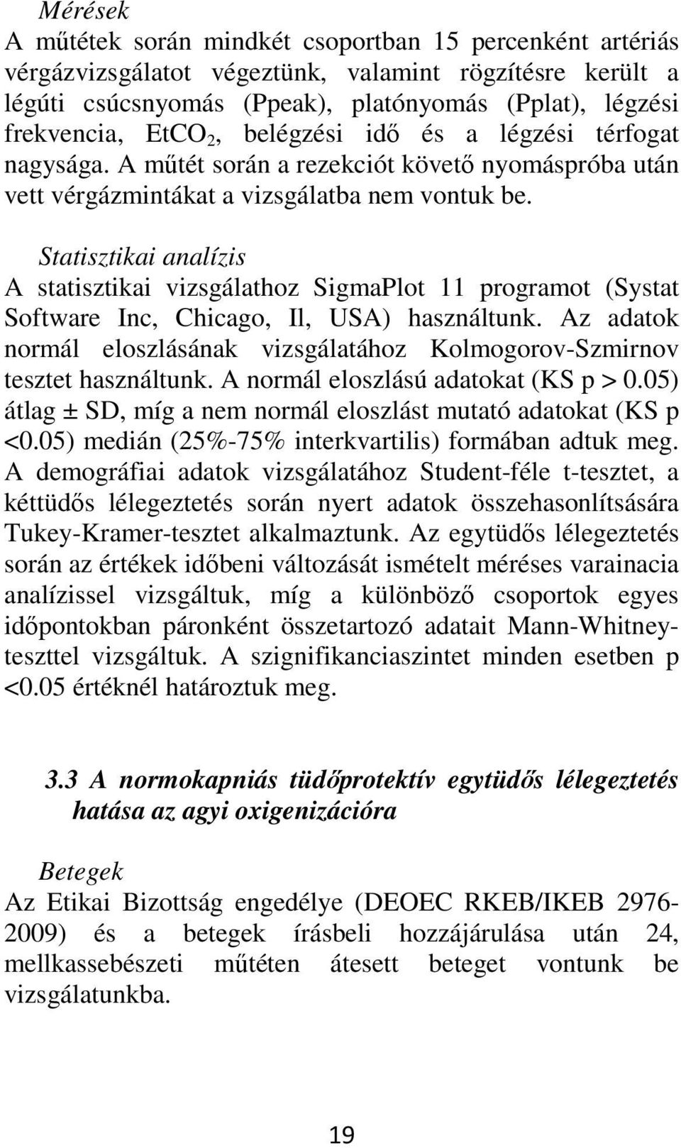 Statisztikai analízis A statisztikai vizsgálathoz SigmaPlot 11 programot (Systat Software Inc, Chicago, Il, USA) használtunk.