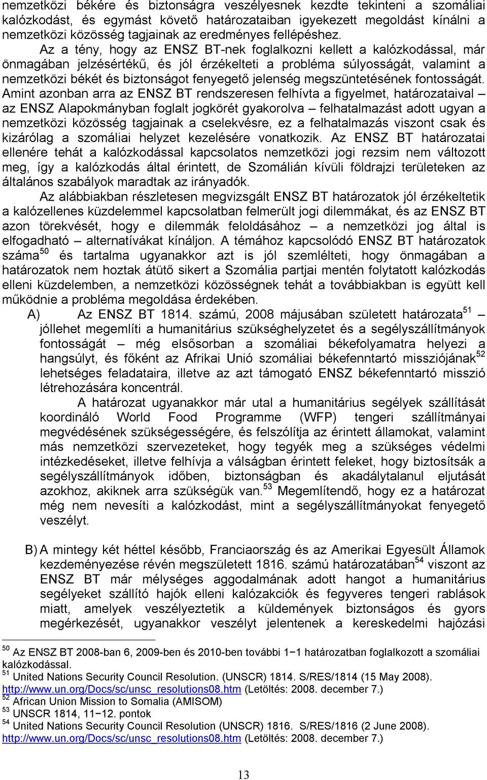 Az a tény, hogy az ENSZ BT-nek foglalkozni kellett a kalózkodással, már önmagában jelzésértékű, és jól érzékelteti a probléma súlyosságát, valamint a nemzetközi békét és biztonságot fenyegető