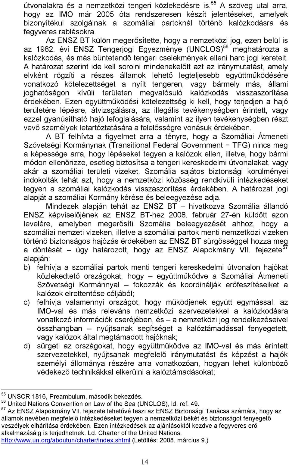 Az ENSZ BT külön megerősítette, hogy a nemzetközi jog, ezen belül is az 1982.