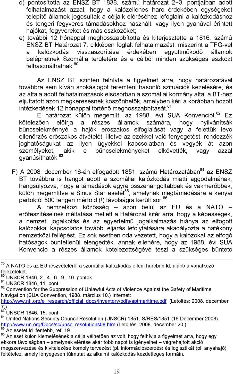 használt, vagy ilyen gyanúval érintett hajókat, fegyvereket és más eszközöket; e) további 12 hónappal meghosszabbította és kiterjesztette a 1816. számú ENSZ BT Határozat 7.