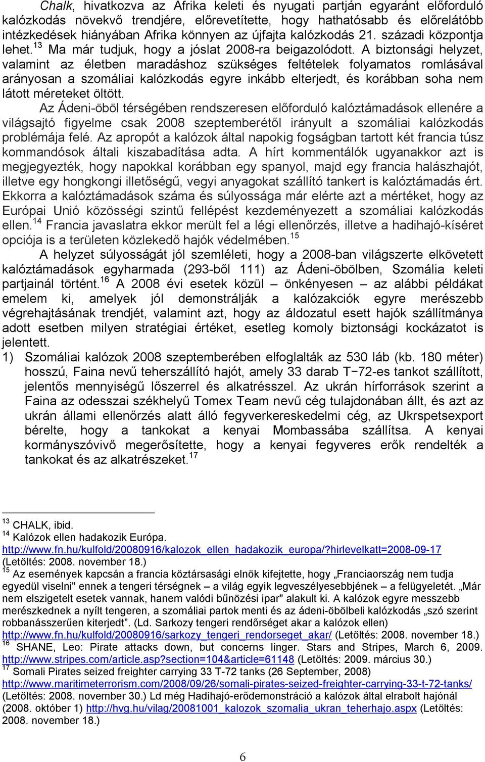 A biztonsági helyzet, valamint az életben maradáshoz szükséges feltételek folyamatos romlásával arányosan a szomáliai kalózkodás egyre inkább elterjedt, és korábban soha nem látott méreteket öltött.