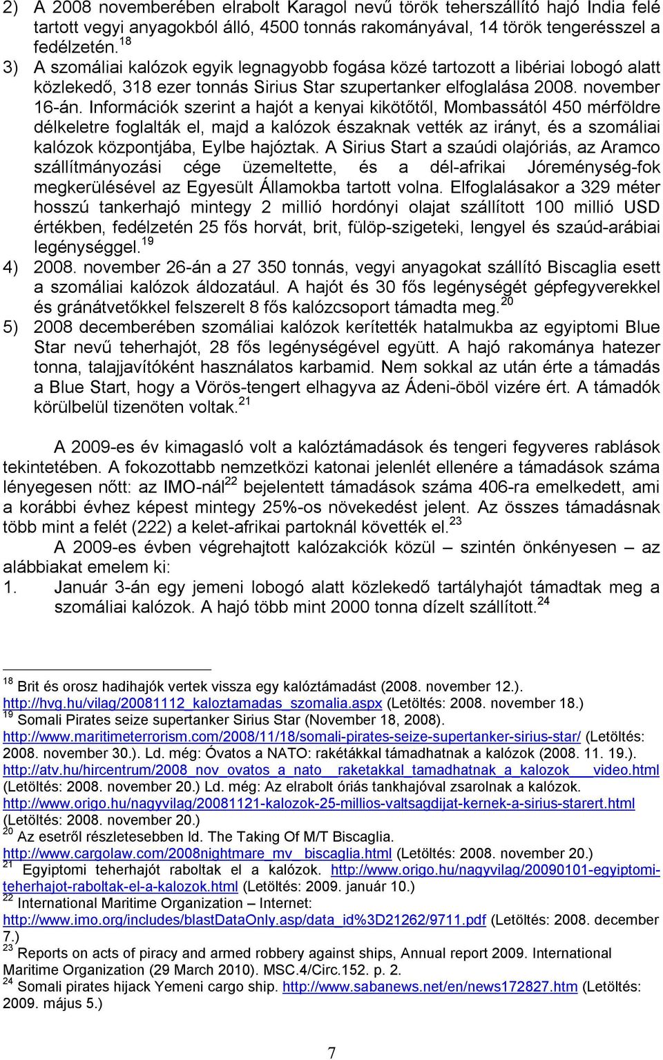 Információk szerint a hajót a kenyai kikötőtől, Mombassától 450 mérföldre délkeletre foglalták el, majd a kalózok északnak vették az irányt, és a szomáliai kalózok központjába, Eylbe hajóztak.