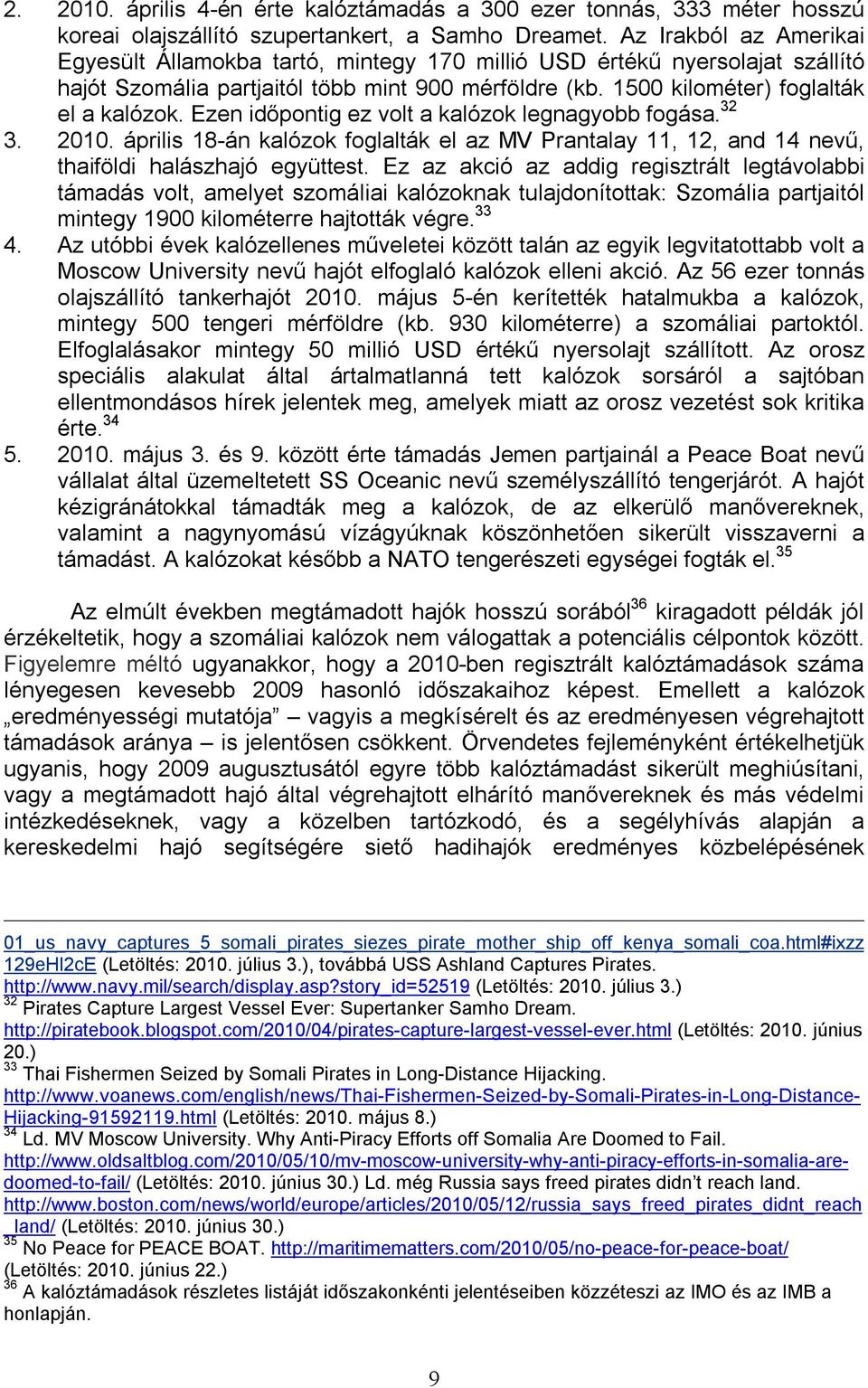 Ezen időpontig ez volt a kalózok legnagyobb fogása. 32 3. 2010. április 18-án kalózok foglalták el az MV Prantalay 11, 12, and 14 nevű, thaiföldi halászhajó együttest.