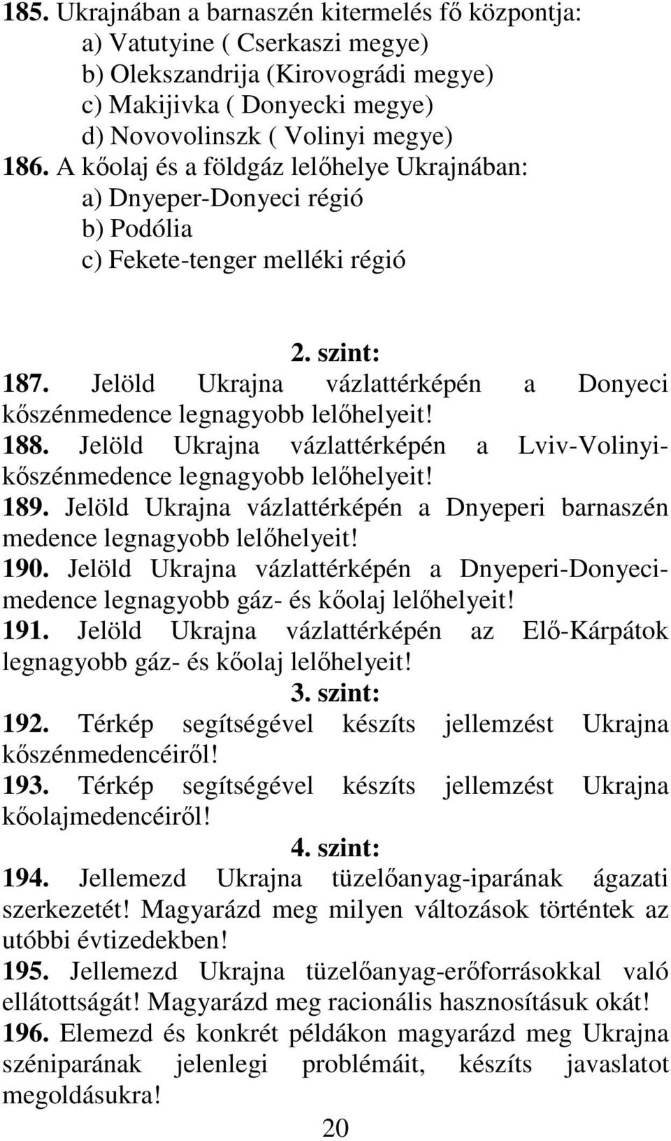 Jelöld Ukrajna vázlattérképén a Donyeci kıszénmedence legnagyobb lelıhelyeit! 188. Jelöld Ukrajna vázlattérképén a Lviv-Volinyikıszénmedence legnagyobb lelıhelyeit! 189.