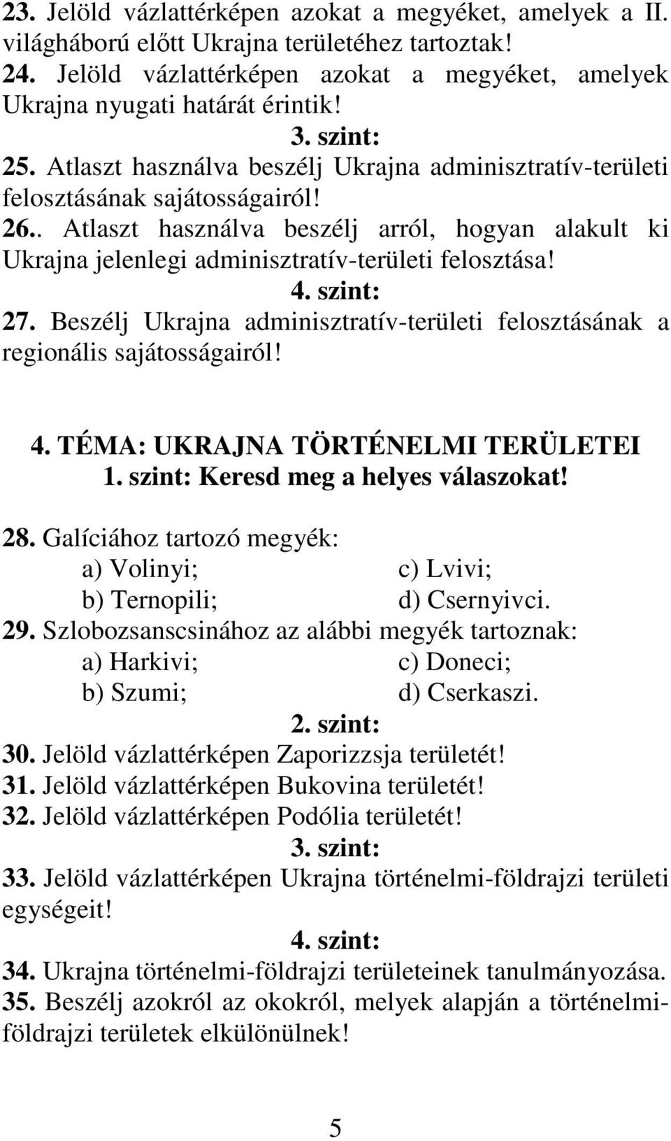 . Atlaszt használva beszélj arról, hogyan alakult ki Ukrajna jelenlegi adminisztratív-területi felosztása! 4. szint: 27.