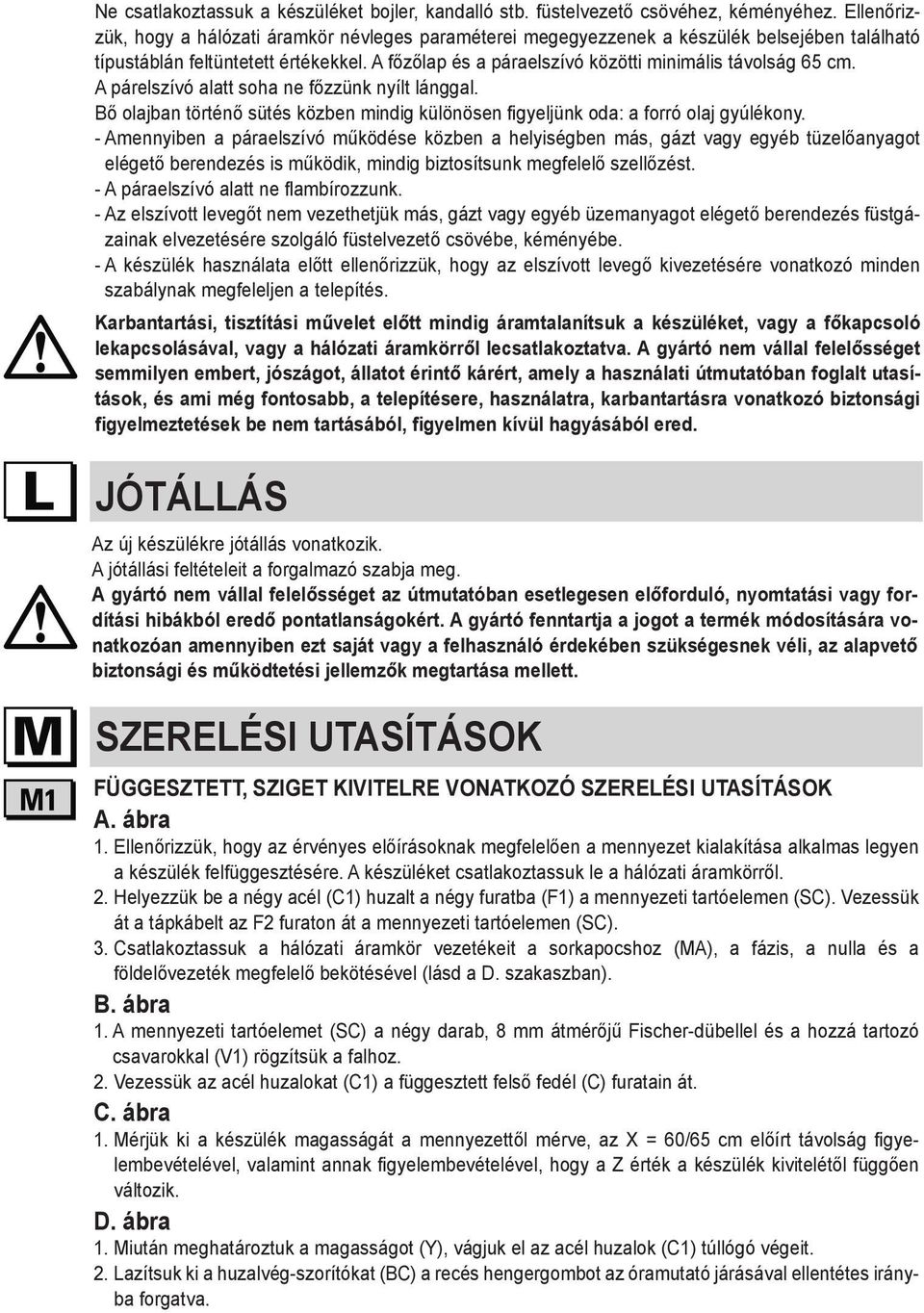 A főzőlap és a páraelszívó közötti minimális távolság 65 cm. A párelszívó alatt soha ne főzzünk nyílt lánggal. Bő olajban történő sütés közben mindig különösen figyeljünk oda: a forró olaj gyúlékony.