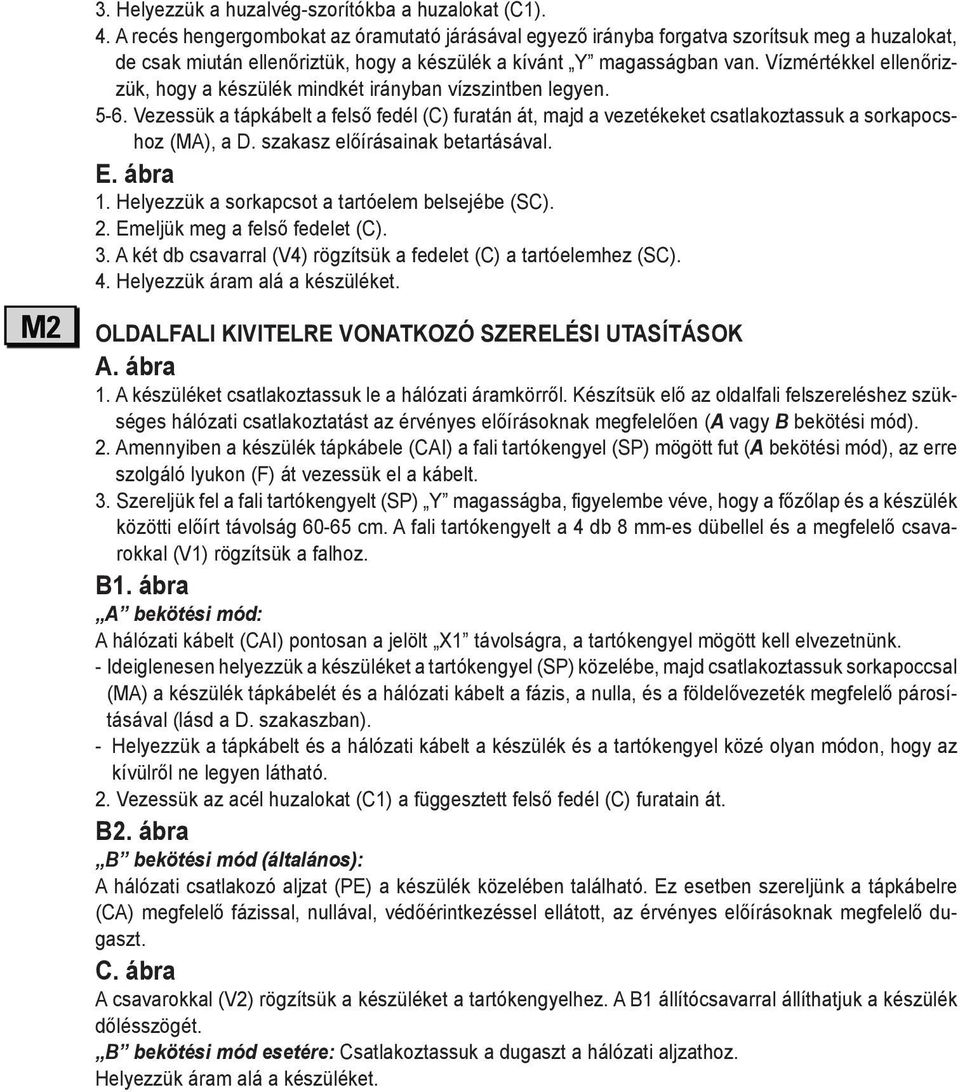 Vízmértékkel ellenőrizzük, hogy a készülék mindkét irányban vízszintben legyen. 5-6. Vezessük a tápkábelt a felső fedél (C) furatán át, majd a vezetékeket csatlakoztassuk a sorkapocshoz (MA), a D.