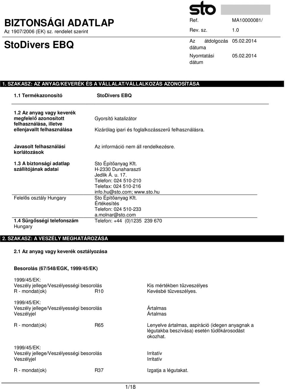 Javasolt felhasználási korlátozások 1.3 A biztonsági adatlap szállítójának adatai Felelıs osztály Hungary 1.4 Sürgısségi telefonszám Hungary Az információ nem áll rendelkezésre. Sto Építıanyag Kft.