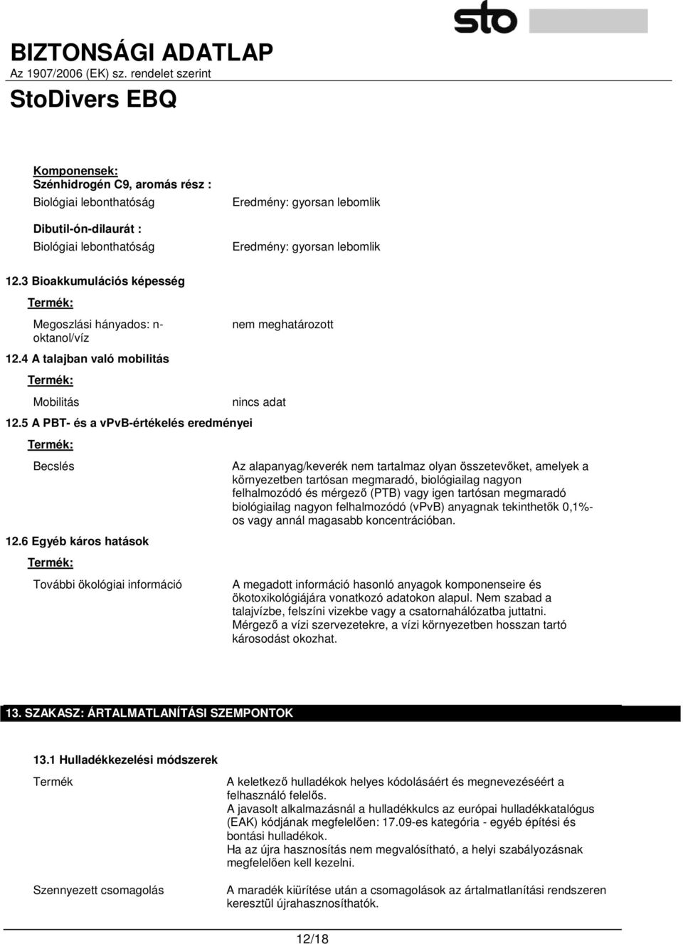 6 Egyéb káros hatások Termék: Az alapanyag/keverék nem tartalmaz olyan összetevıket, amelyek a környezetben tartósan megmaradó, biológiailag nagyon felhalmozódó és mérgezı (PTB) vagy igen tartósan