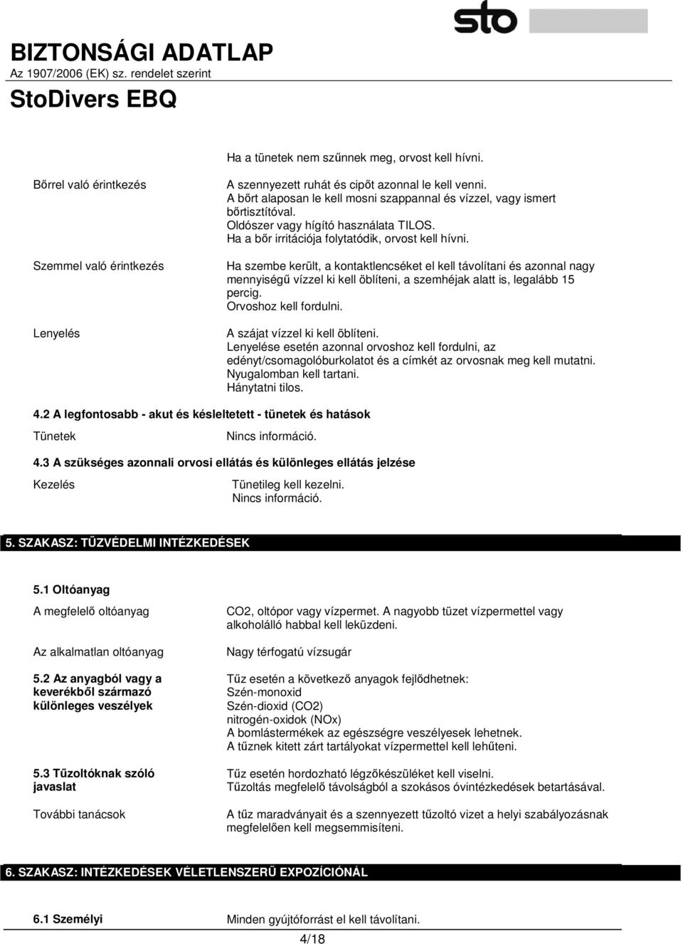 Ha szembe került, a kontaktlencséket el kell távolítani és azonnal nagy mennyiségő vízzel ki kell öblíteni, a szemhéjak alatt is, legalább 15 percig. Orvoshoz kell fordulni.