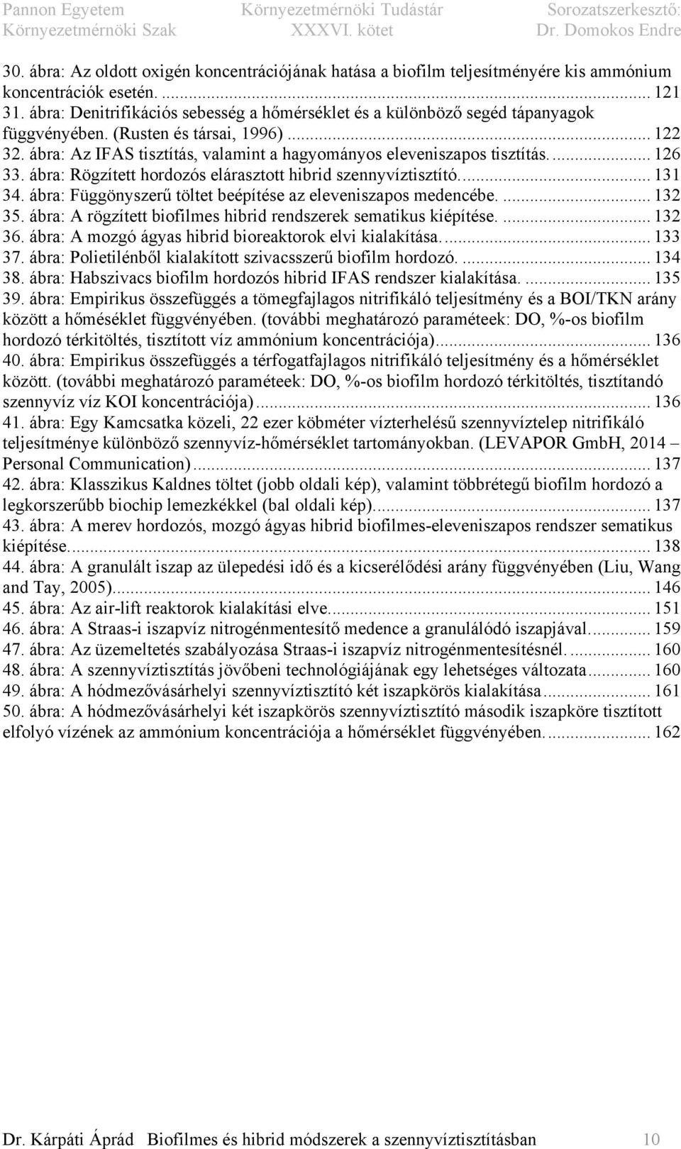 ... 126 33. ábra: Rögzített hordozós elárasztott hibrid szennyvíztisztító.... 131 34. ábra: Függönyszerű töltet beépítése az eleveniszapos medencébe.... 132 35.