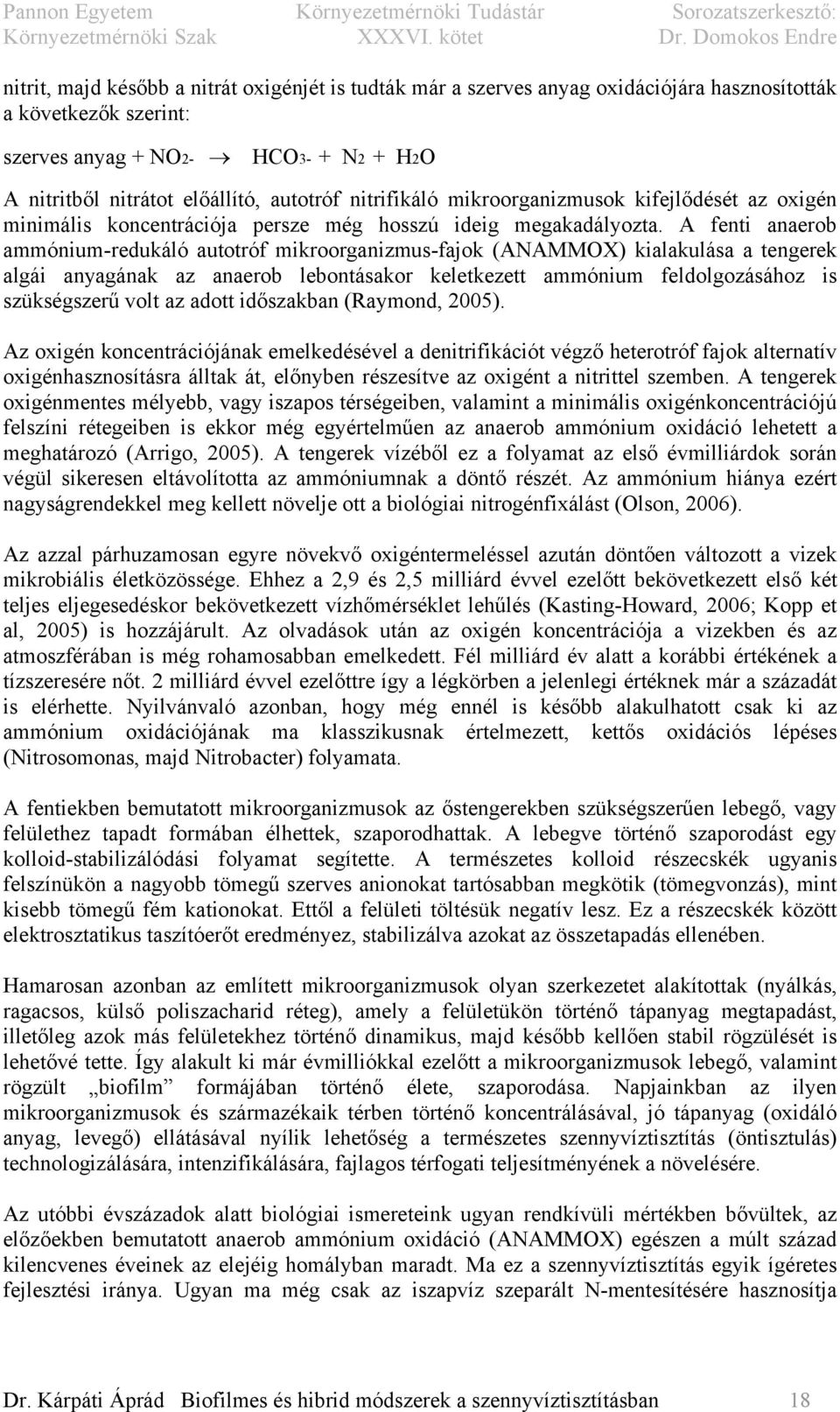 A fenti anaerob ammónium-redukáló autotróf mikroorganizmus-fajok (ANAMMOX) kialakulása a tengerek algái anyagának az anaerob lebontásakor keletkezett ammónium feldolgozásához is szükségszerű volt az