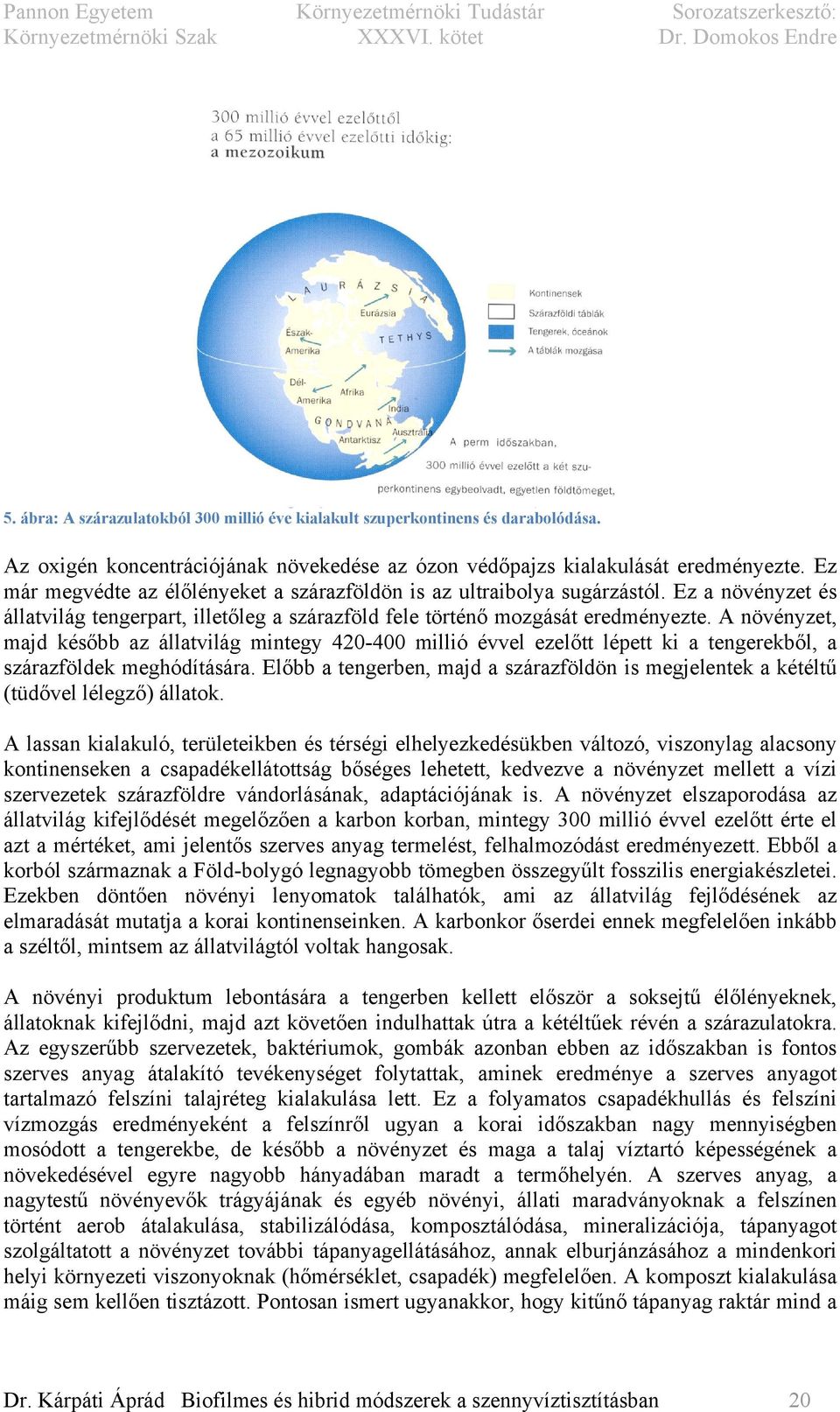 A növényzet, majd később az állatvilág mintegy 420-400 millió évvel ezelőtt lépett ki a tengerekből, a szárazföldek meghódítására.