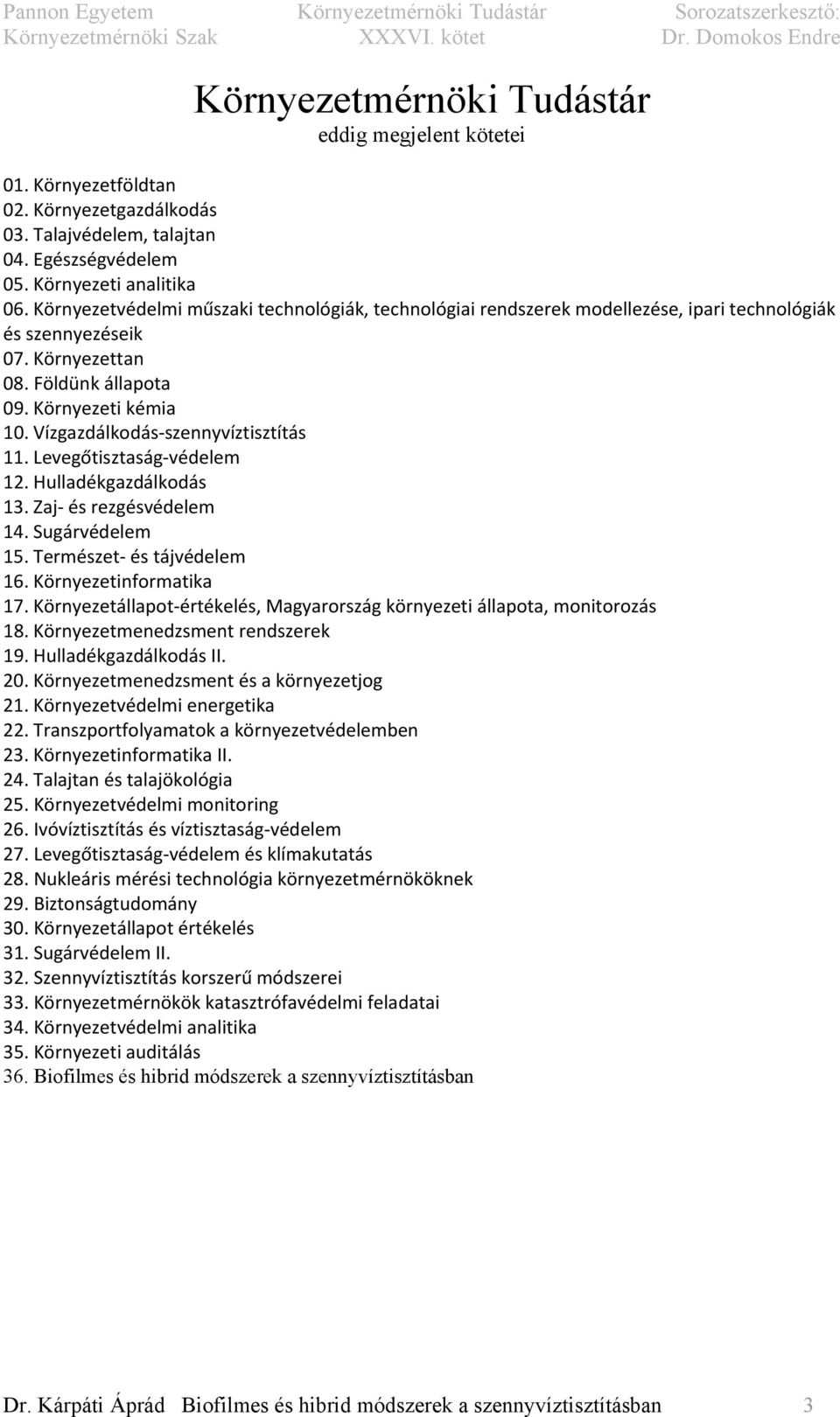 Vízgazdálkodás-szennyvíztisztítás 11. Levegőtisztaság-védelem 12. Hulladékgazdálkodás 13. Zaj- és rezgésvédelem 14. Sugárvédelem 15. Természet- és tájvédelem 16. Környezetinformatika 17.