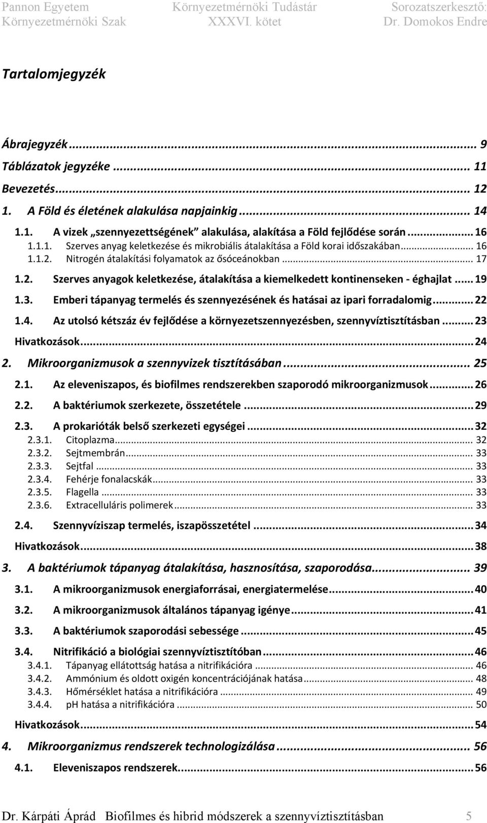 .. 19 1.3. Emberi tápanyag termelés és szennyezésének és hatásai az ipari forradalomig... 22 1.4. Az utolsó kétszáz év fejlődése a környezetszennyezésben, szennyvíztisztításban... 23 Hivatkozások.