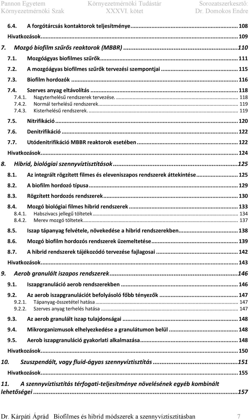 Normál terhelésű rendszerek... 119 7.4.3. Kisterhelésű rendszerek.... 119 7.5. Nitrifikáció... 120 7.6. Denitrifikáció... 122 7.7. Utódenitrifikáció MBBR reaktorok esetében... 122 Hivatkozások... 124 8.