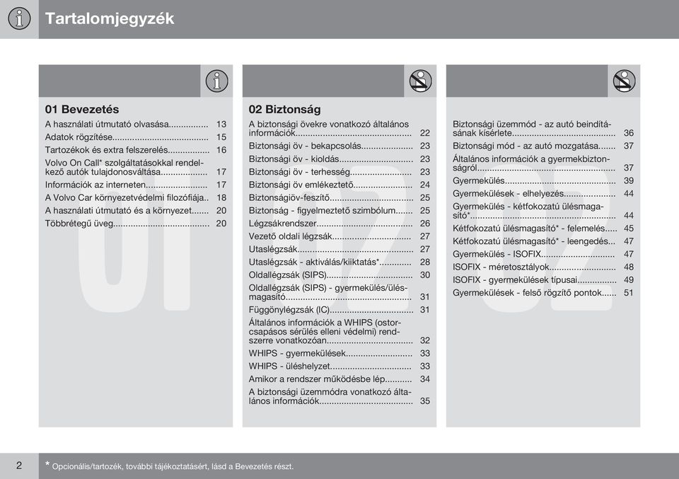 .. 23 Információk az interneten... 17 Biztonsági öv emlékeztető... 24 A Volvo Car környezetvédelmi filozófiája.. 18 Biztonságiöv-feszítő... 25 A használati útmutató és a környezet.