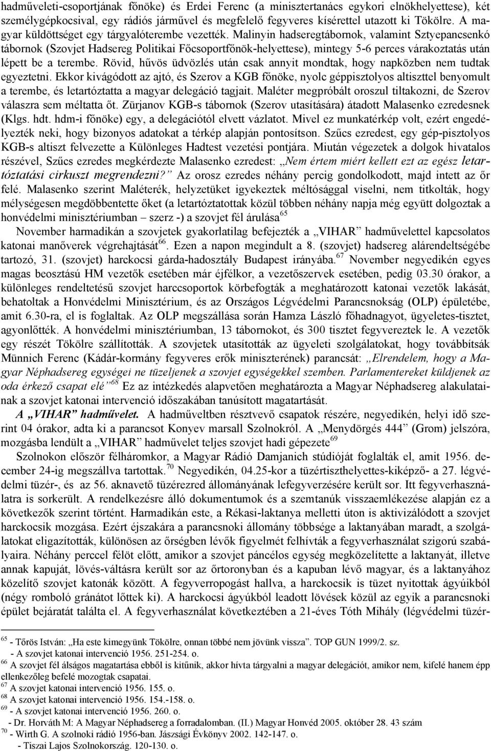 Malinyin hadseregtábornok, valamint Sztyepancsenkó tábornok (Szovjet Hadsereg Politikai Főcsoportfőnök-helyettese), mintegy 5-6 perces várakoztatás után lépett be a terembe.