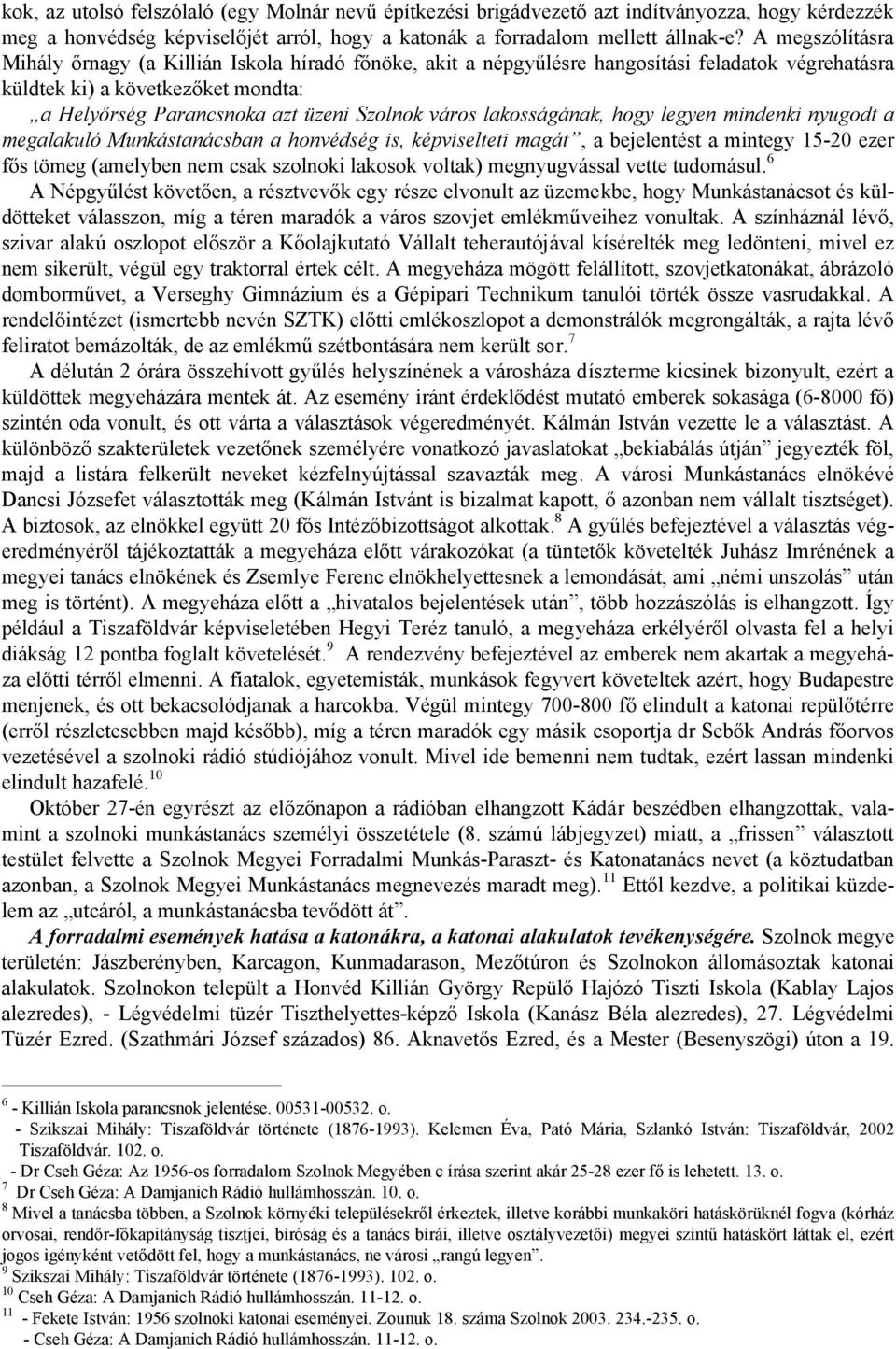 lakosságának, hogy legyen mindenki nyugodt a megalakuló Munkástanácsban a honvédség is, képviselteti magát, a bejelentést a mintegy 15-20 ezer fős tömeg (amelyben nem csak szolnoki lakosok voltak)