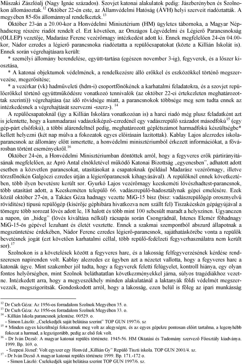 Ezt követően, az Országos Légvédelmi és Légierő Parancsnokság (OLLEP) vezetője, Madarász Ferenc vezérőrnagy intézkedést adott ki. Ennek megfelelően 24-én 04.