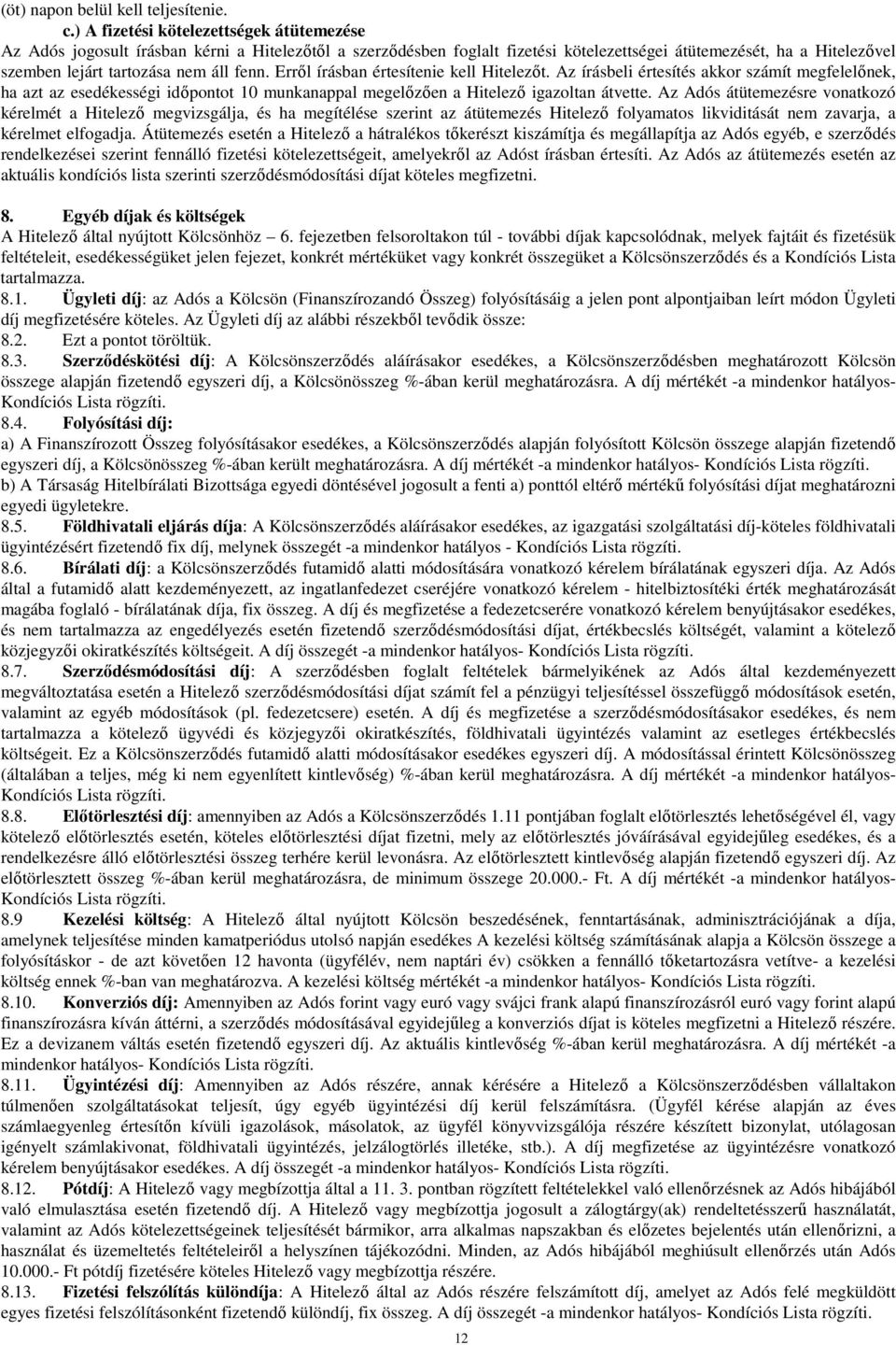 fenn. Errıl írásban értesítenie kell Hitelezıt. Az írásbeli értesítés akkor számít megfelelınek, ha azt az esedékességi idıpontot 10 munkanappal megelızıen a Hitelezı igazoltan átvette.