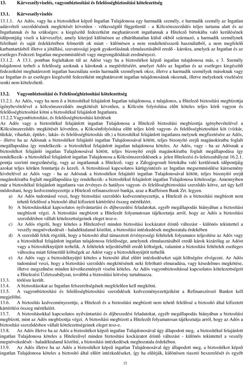 fedezetként meghatározott ingatlannak a Hitelezı birtokába való kerülésének idıpontjáig viseli a kárveszélyt, amely kiterjed különösen az elháríthatatlan külsı okból származó, a harmadik személynek