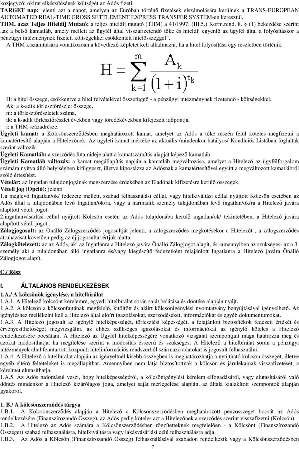 THM, azaz Teljes Hiteldíj Mutató: a teljes hiteldíj mutató (THM) a 41/1997. (III.5.) Korm.rend. 8.