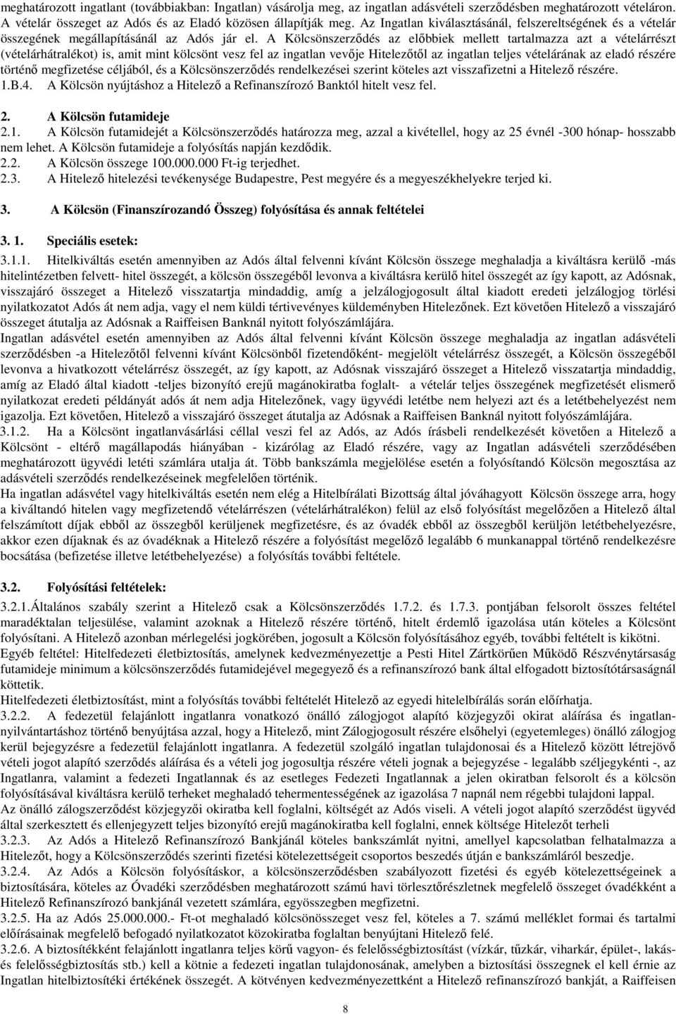 A Kölcsönszerzıdés az elıbbiek mellett tartalmazza azt a vételárrészt (vételárhátralékot) is, amit mint kölcsönt vesz fel az ingatlan vevıje Hitelezıtıl az ingatlan teljes vételárának az eladó