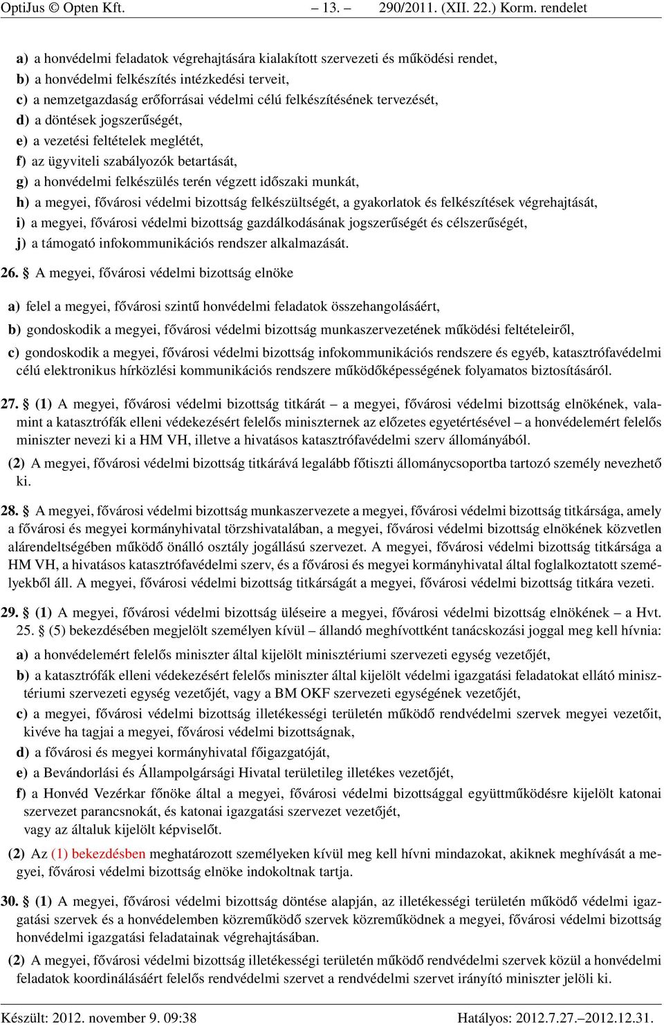 felkészítésének tervezését, d) a döntések jogszerűségét, e) a vezetési feltételek meglétét, f) az ügyviteli szabályozók betartását, g) a honvédelmi felkészülés terén végzett időszaki munkát, h) a